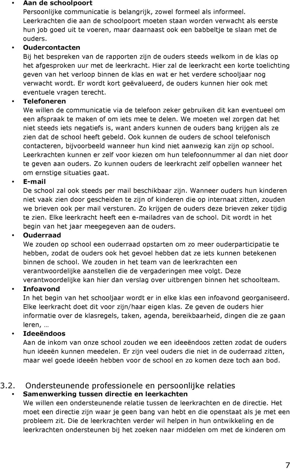 Oudercontacten Bij het bespreken van de rapporten zijn de ouders steeds welkom in de klas op het afgesproken uur met de leerkracht.