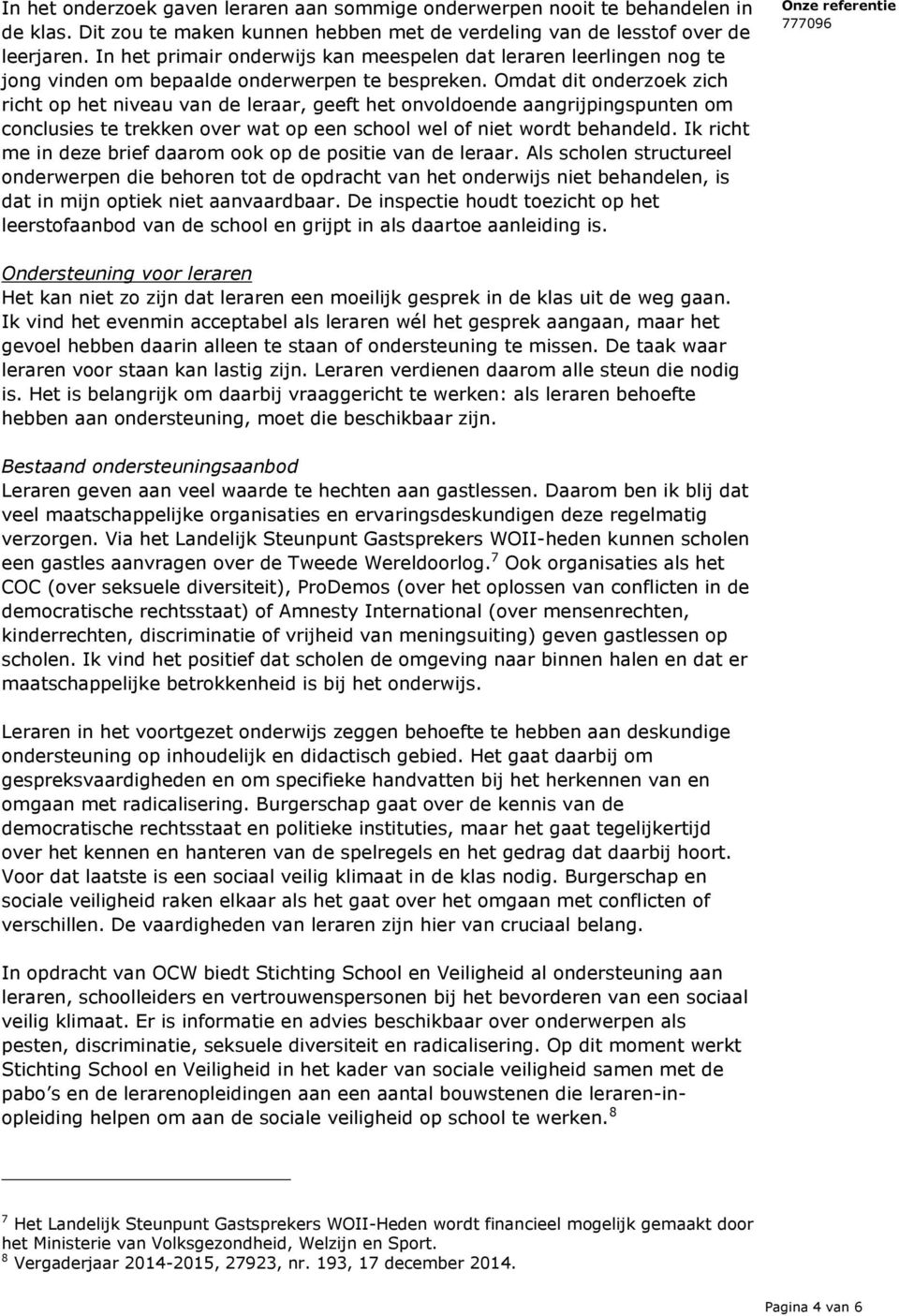 Omdat dit onderzoek zich richt op het niveau van de leraar, geeft het onvoldoende aangrijpingspunten om conclusies te trekken over wat op een school wel of niet wordt behandeld.