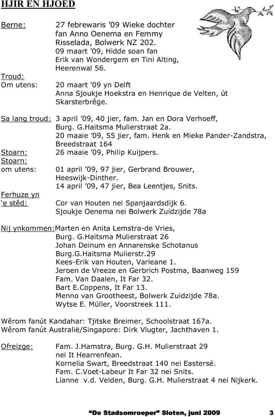 20 maaie 09, 55 jier, fam. Henk en Mieke Pander-Zandstra, Breedstraat 164 Stoarn: 26 maaie 09, Philip Kuijpers. Stoarn: om utens: 01 april 09, 97 jier, Gerbrand Brouwer, Heeswijk-Dinther.