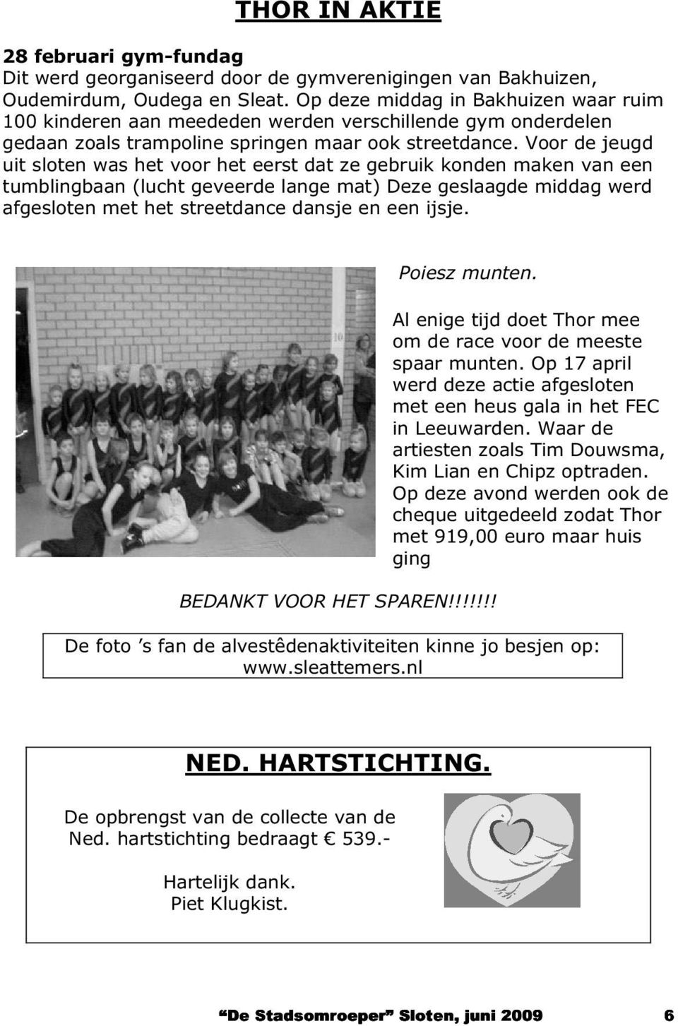 Voor de jeugd uit sloten was het voor het eerst dat ze gebruik konden maken van een tumblingbaan (lucht geveerde lange mat) Deze geslaagde middag werd afgesloten met het streetdance dansje en een