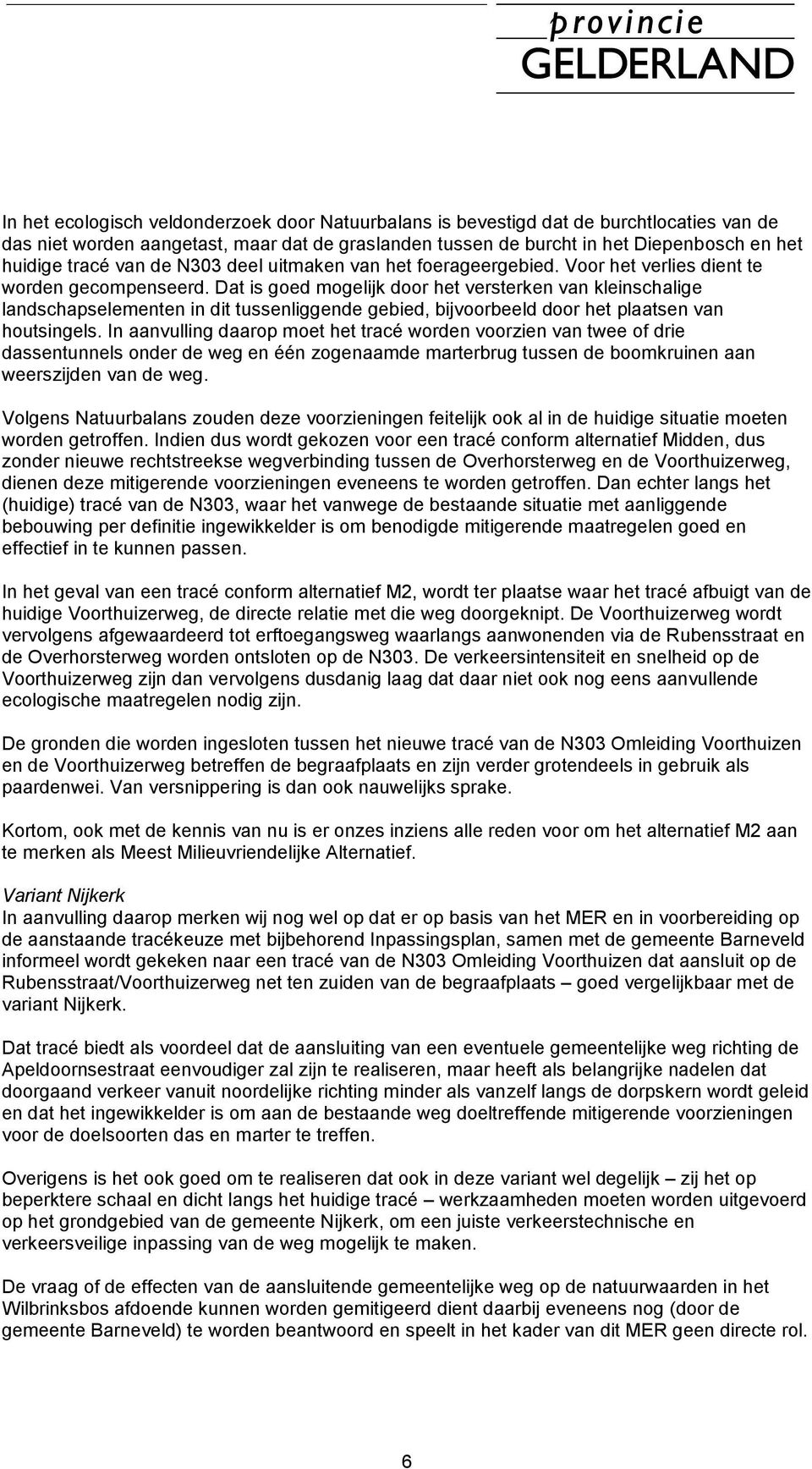 Dat is goed mogelijk door het versterken van kleinschalige landschapselementen in dit tussenliggende gebied, bijvoorbeeld door het plaatsen van houtsingels.