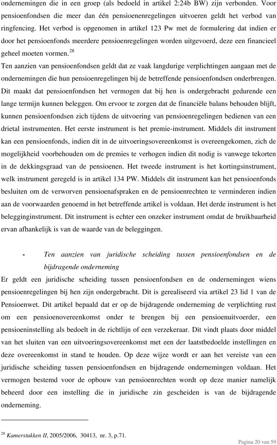 28 Ten aanzien van pensioenfondsen geldt dat ze vaak langdurige verplichtingen aangaan met de ondernemingen die hun pensioenregelingen bij de betreffende pensioenfondsen onderbrengen.