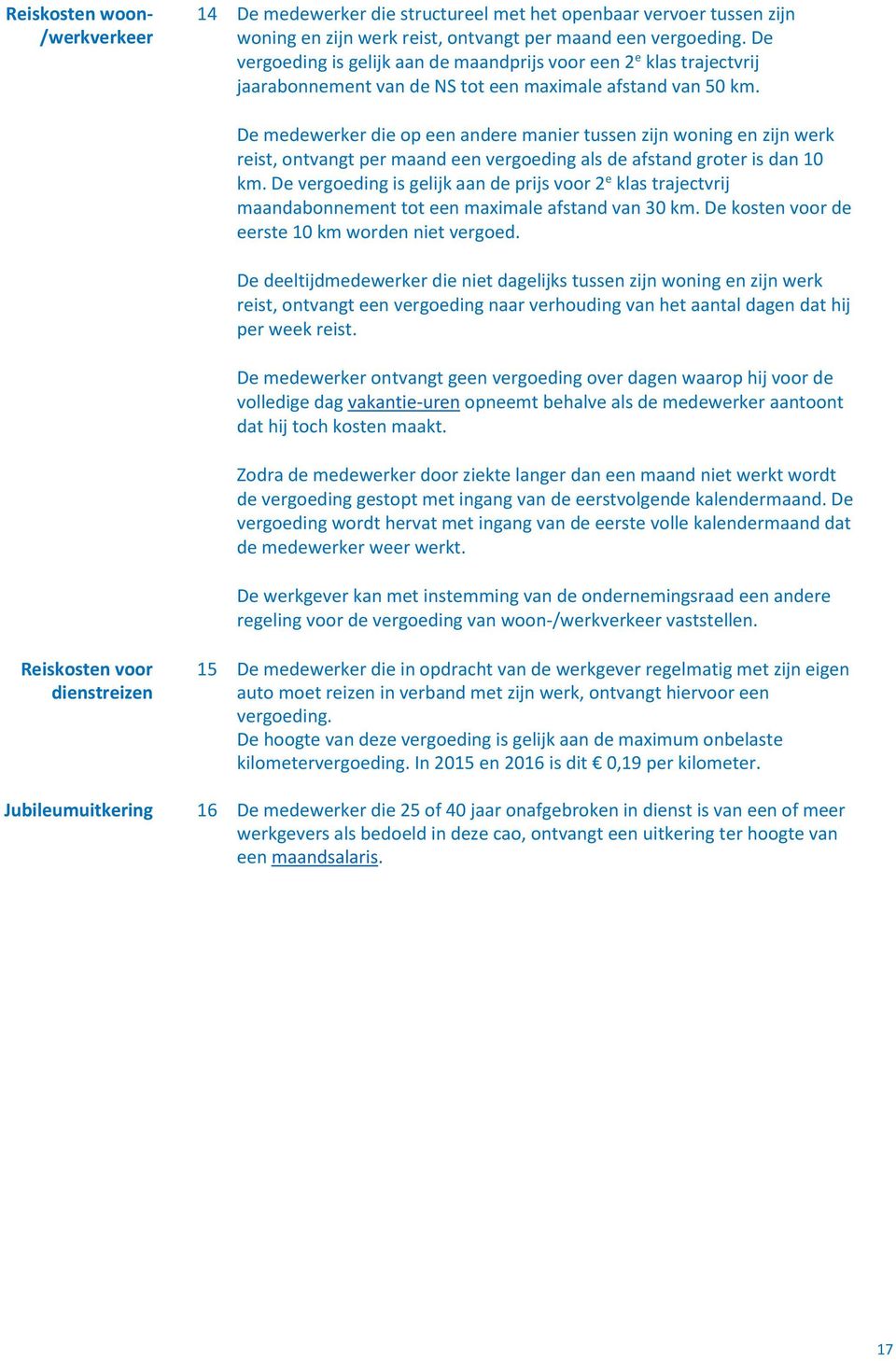 De medewerker die op een andere manier tussen zijn woning en zijn werk reist, ontvangt per maand een vergoeding als de afstand groter is dan 10 km.