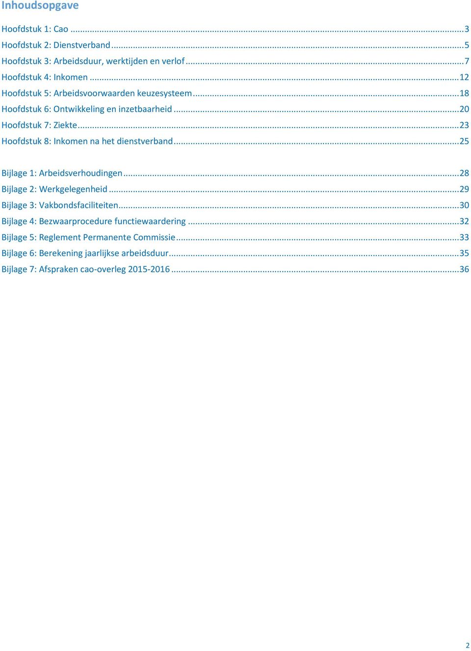 .. 23 Hoofdstuk 8: Inkomen na het dienstverband... 25 Bijlage 1: Arbeidsverhoudingen... 28 Bijlage 2: Werkgelegenheid... 29 Bijlage 3: Vakbondsfaciliteiten.