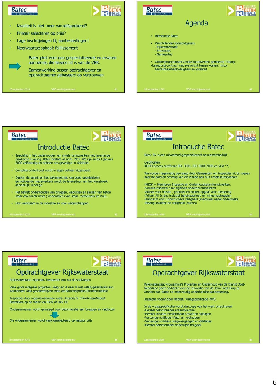 Samenwerking tussen opdrachtgever en opdrachtnemer gebaseerd op vertrouwen Introductie Batec Verschillende Opdrachtgevers - Rijkswaterstaat - Provincies -Gemeentes Agenda Ontzorgingscontract Civiele