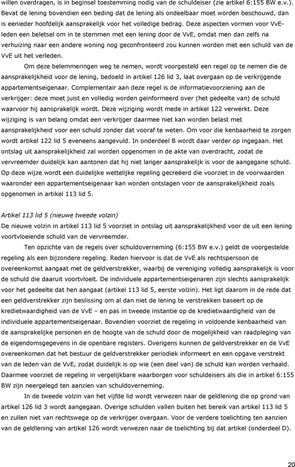 Deze aspecten vormen voor VvEleden een beletsel om in te stemmen met een lening door de VvE, omdat men dan zelfs na verhuizing naar een andere woning nog geconfronteerd zou kunnen worden met een