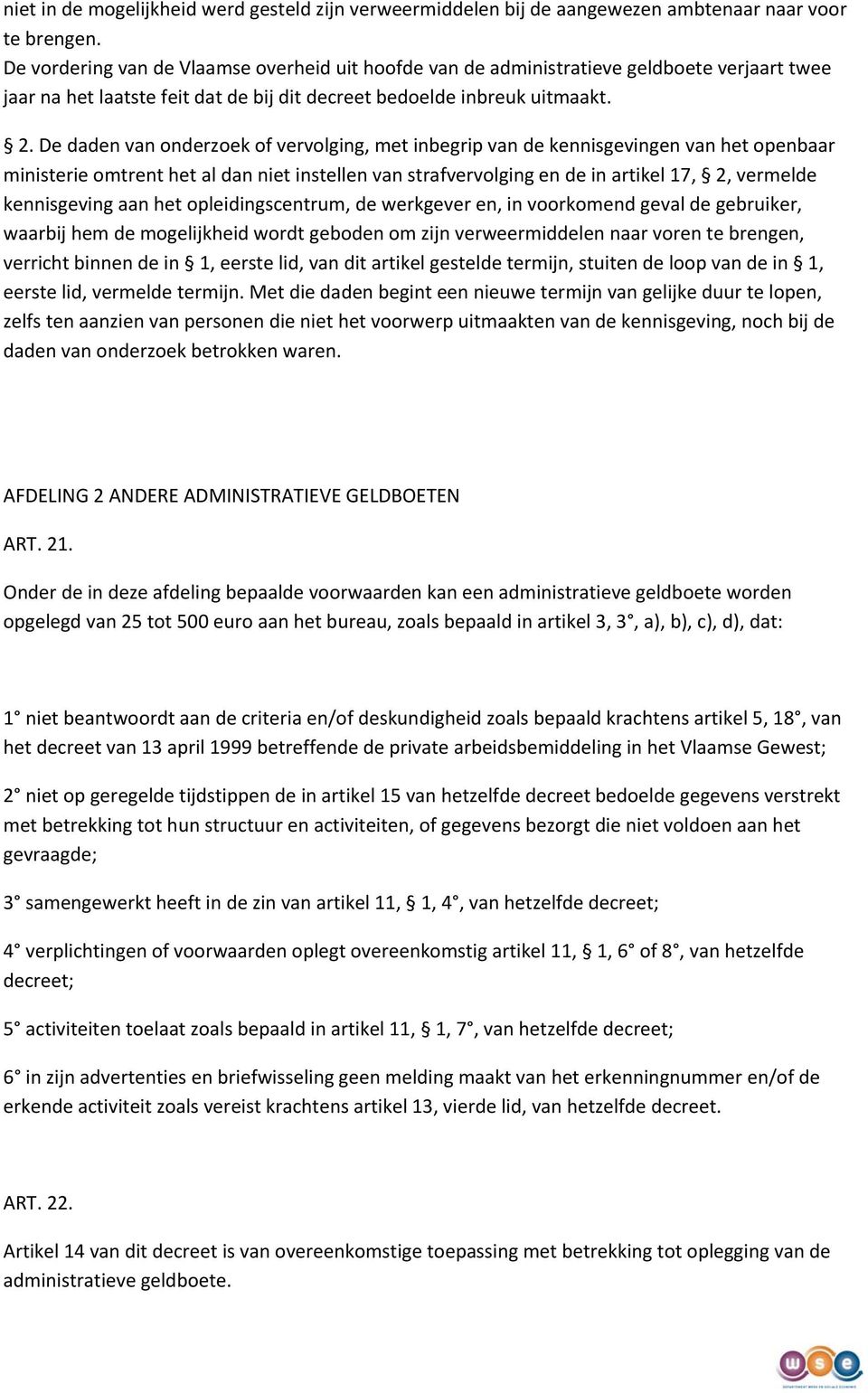 De daden van onderzoek of vervolging, met inbegrip van de kennisgevingen van het openbaar ministerie omtrent het al dan niet instellen van strafvervolging en de in artikel 17, 2, vermelde