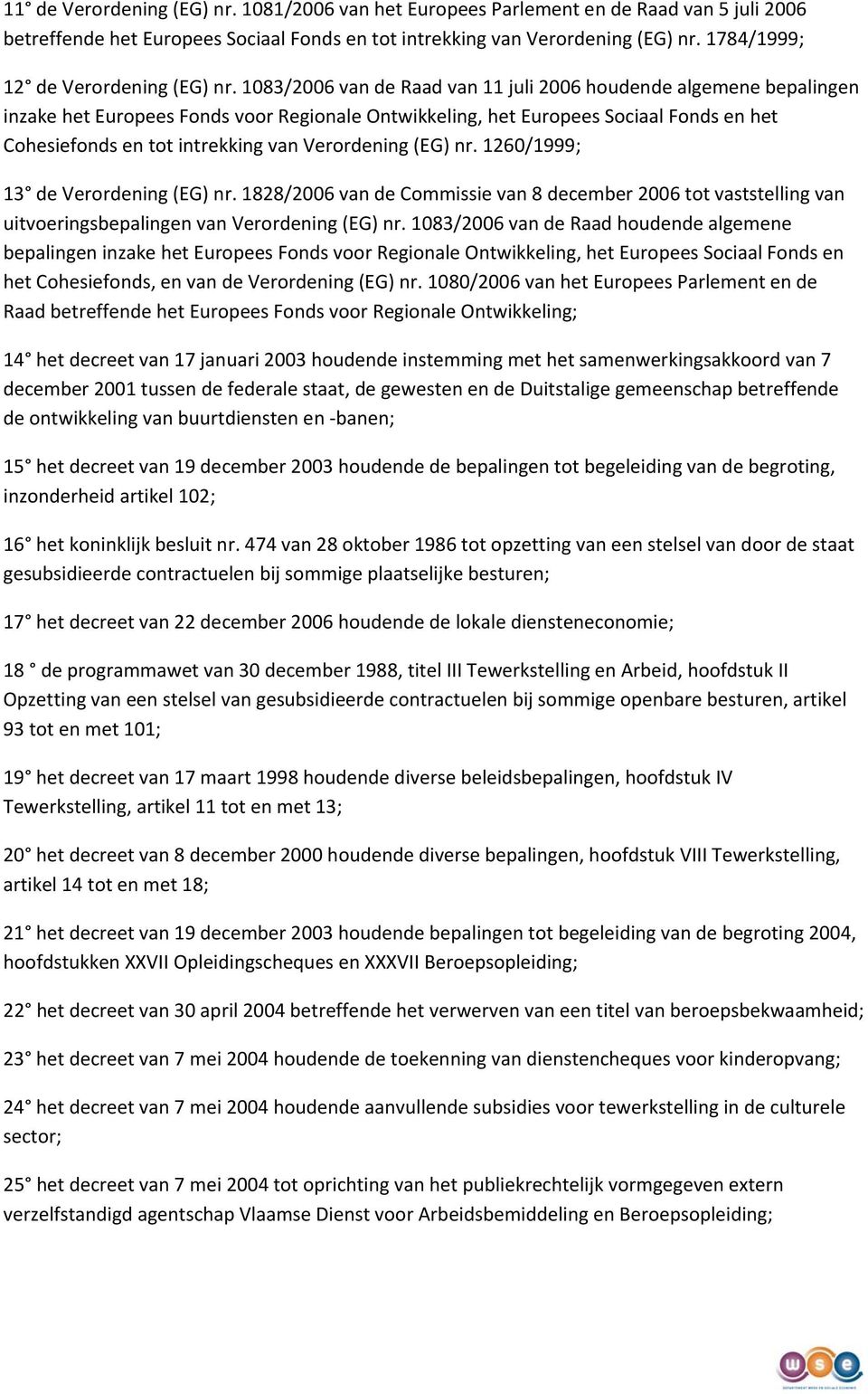 1083/2006 van de Raad van 11 juli 2006 houdende algemene bepalingen inzake het Europees Fonds voor Regionale Ontwikkeling, het Europees Sociaal Fonds en het Cohesiefonds en tot intrekking van