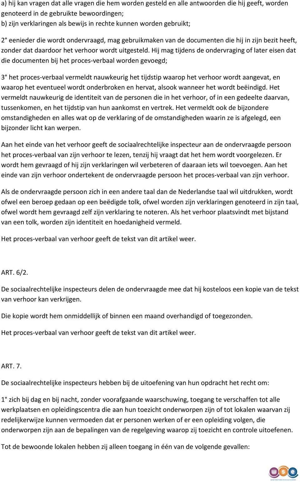 Hij mag tijdens de ondervraging of later eisen dat die documenten bij het proces verbaal worden gevoegd; 3 het proces verbaal vermeldt nauwkeurig het tijdstip waarop het verhoor wordt aangevat, en