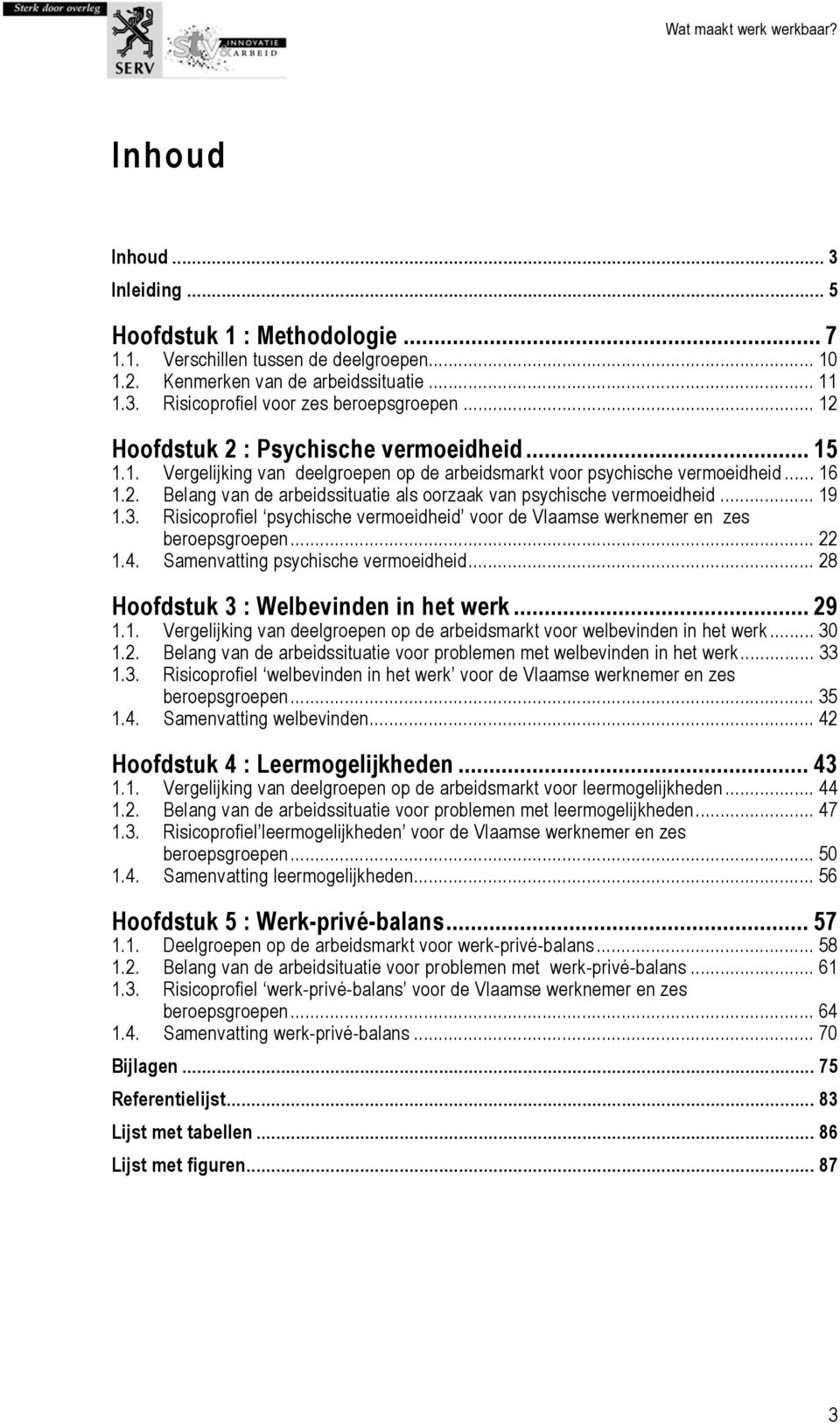 .. 19 1.3. Risicoprofiel psychische vermoeidheid voor de Vlaamse werknemer en zes beroepsgroepen... 22 1.4. Samenvatting psychische vermoeidheid... 28 Hoofdstuk 3 : Welbevinden in het werk... 29 1.1. Vergelijking van deelgroepen op de arbeidsmarkt voor welbevinden in het werk.