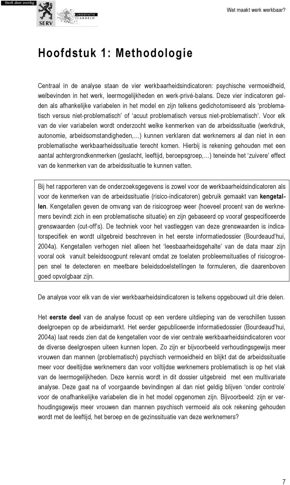 Voor elk van de vier variabelen wordt onderzocht welke kenmerken van de arbeidssituatie (werkdruk, autonomie, arbeidsomstandigheden, ) kunnen verklaren dat werknemers al dan niet in een