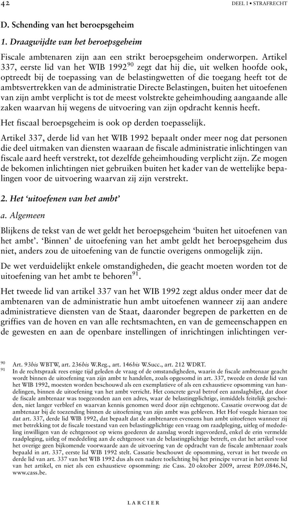 Directe Belastingen, buiten het uitoefenen van zijn ambt verplicht is tot de meest volstrekte geheimhouding aangaande alle zaken waarvan hij wegens de uitvoering van zijn opdracht kennis heeft.