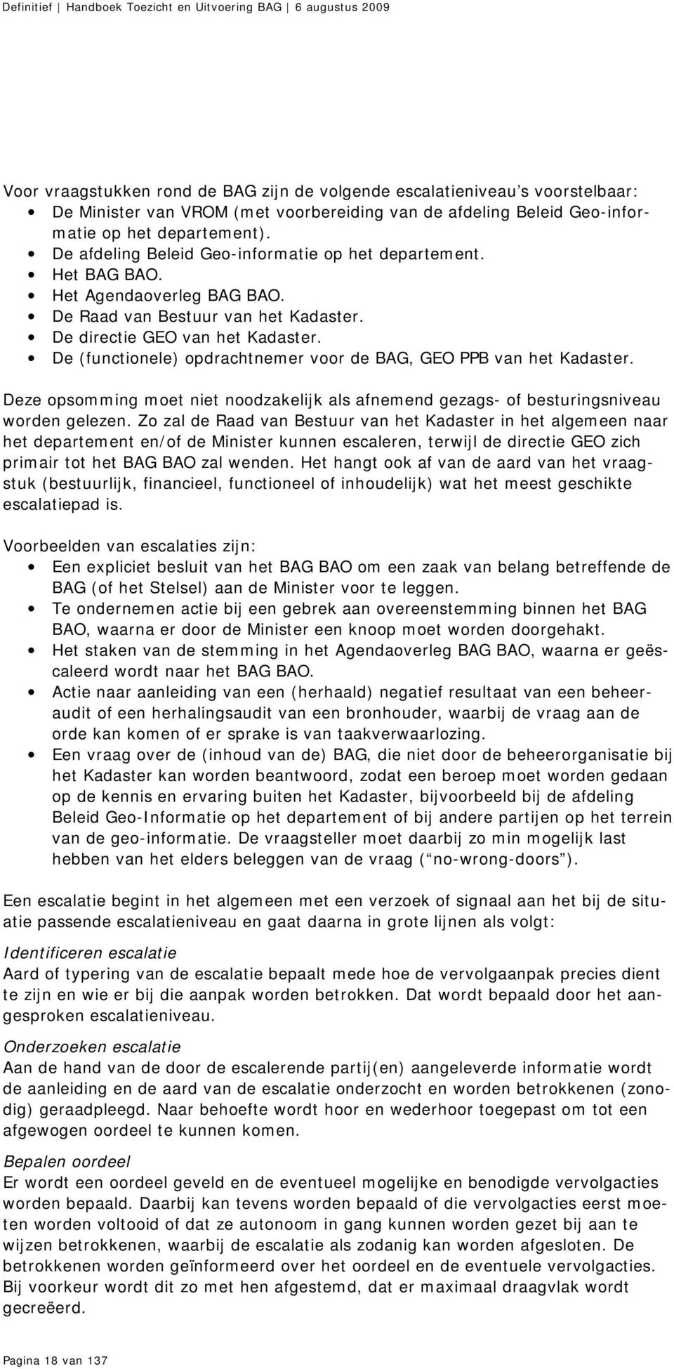 De (functionele) opdrachtnemer voor de BAG, GEO PPB van het Kadaster. Deze opsomming moet niet noodzakelijk als afnemend gezags- of besturingsniveau worden gelezen.