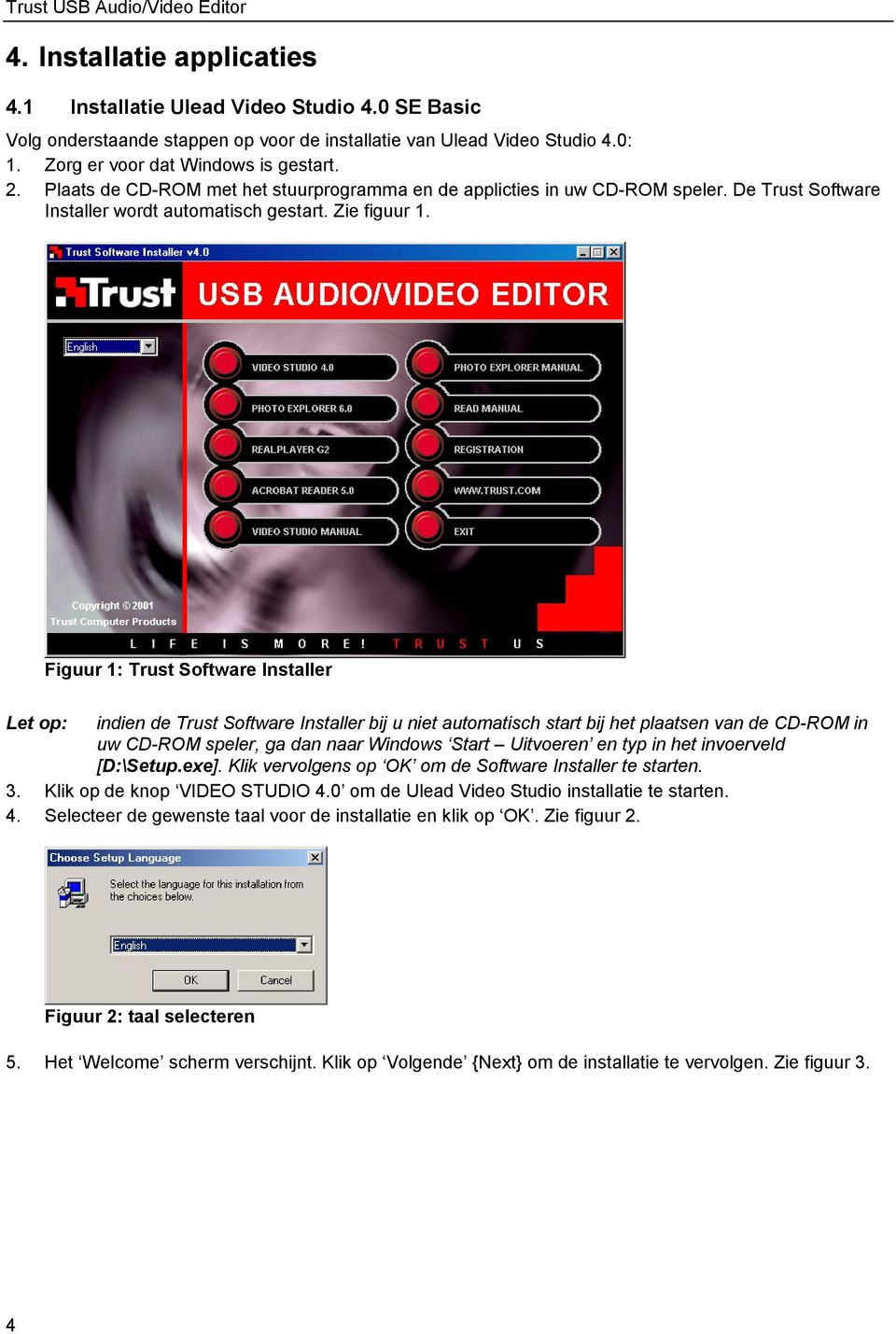 Figuur 1: Trust Software Installer Let op: indien de Trust Software Installer bij u niet automatisch start bij het plaatsen van de CD-ROM in uw CD-ROM speler, ga dan naar Windows Start Uitvoeren en