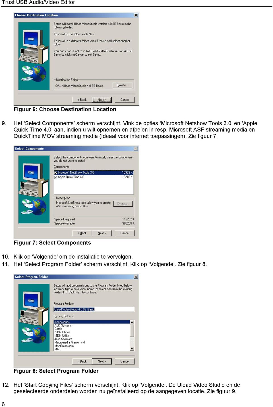 Figuur 7: Select Components 10. Klik op Volgende om de installatie te vervolgen. 11. Het Select Program Folder scherm verschijnt. Klik op Volgende. Zie figuur 8.