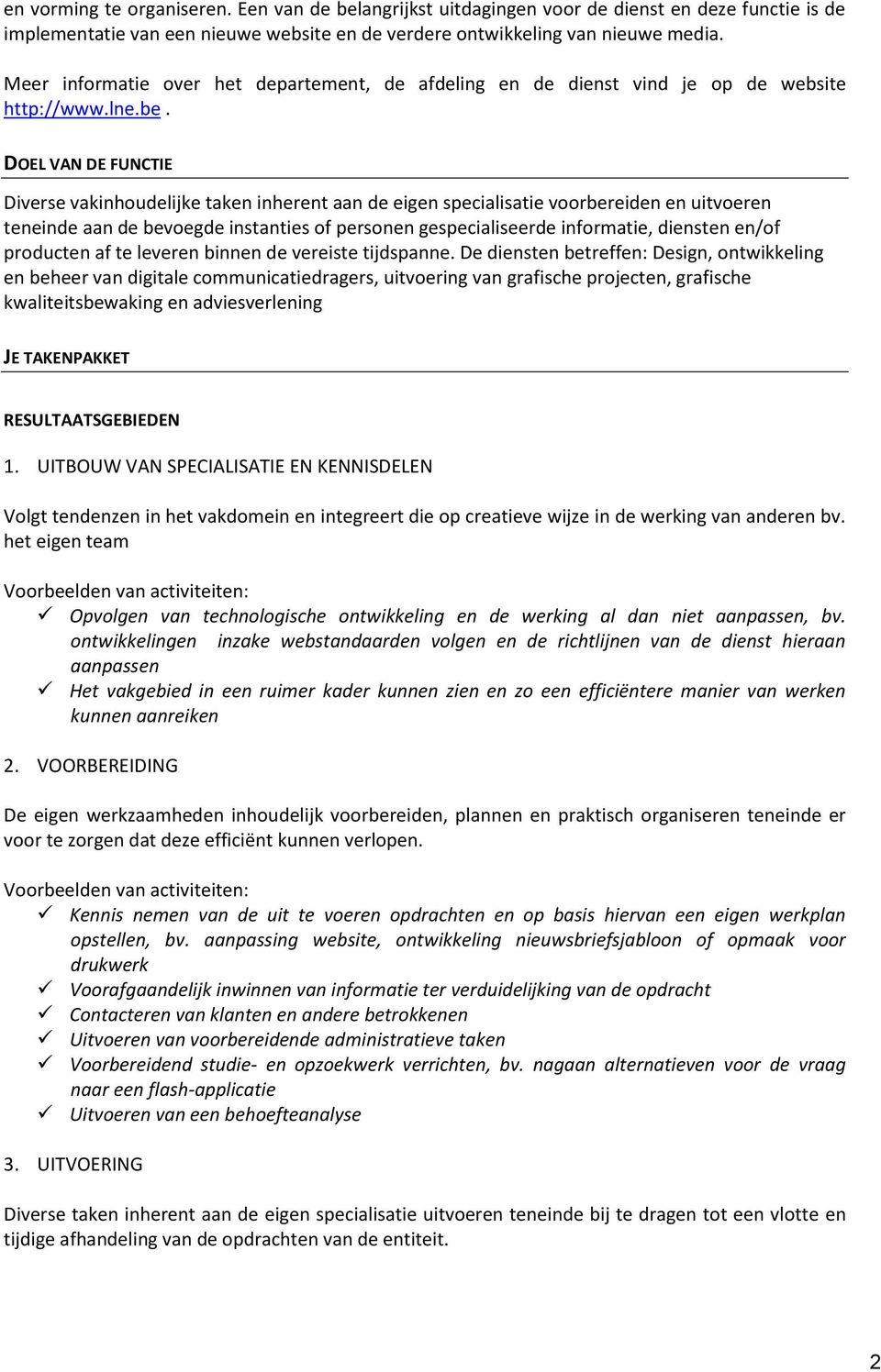 DOEL VAN DE FUNCTIE Diverse vakinhoudelijke taken inherent aan de eigen specialisatie voorbereiden en uitvoeren teneinde aan de bevoegde instanties of personen gespecialiseerde informatie, diensten