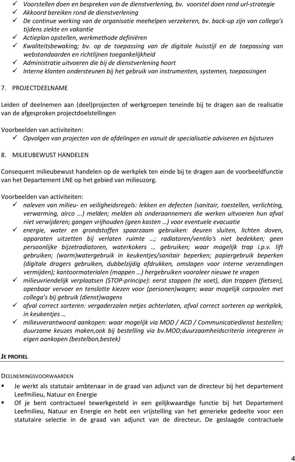 op de toepassing van de digitale huisstijl en de toepassing van webstandaarden en richtlijnen toegankelijkheid Administratie uitvoeren die bij de dienstverlening hoort Interne klanten ondersteunen