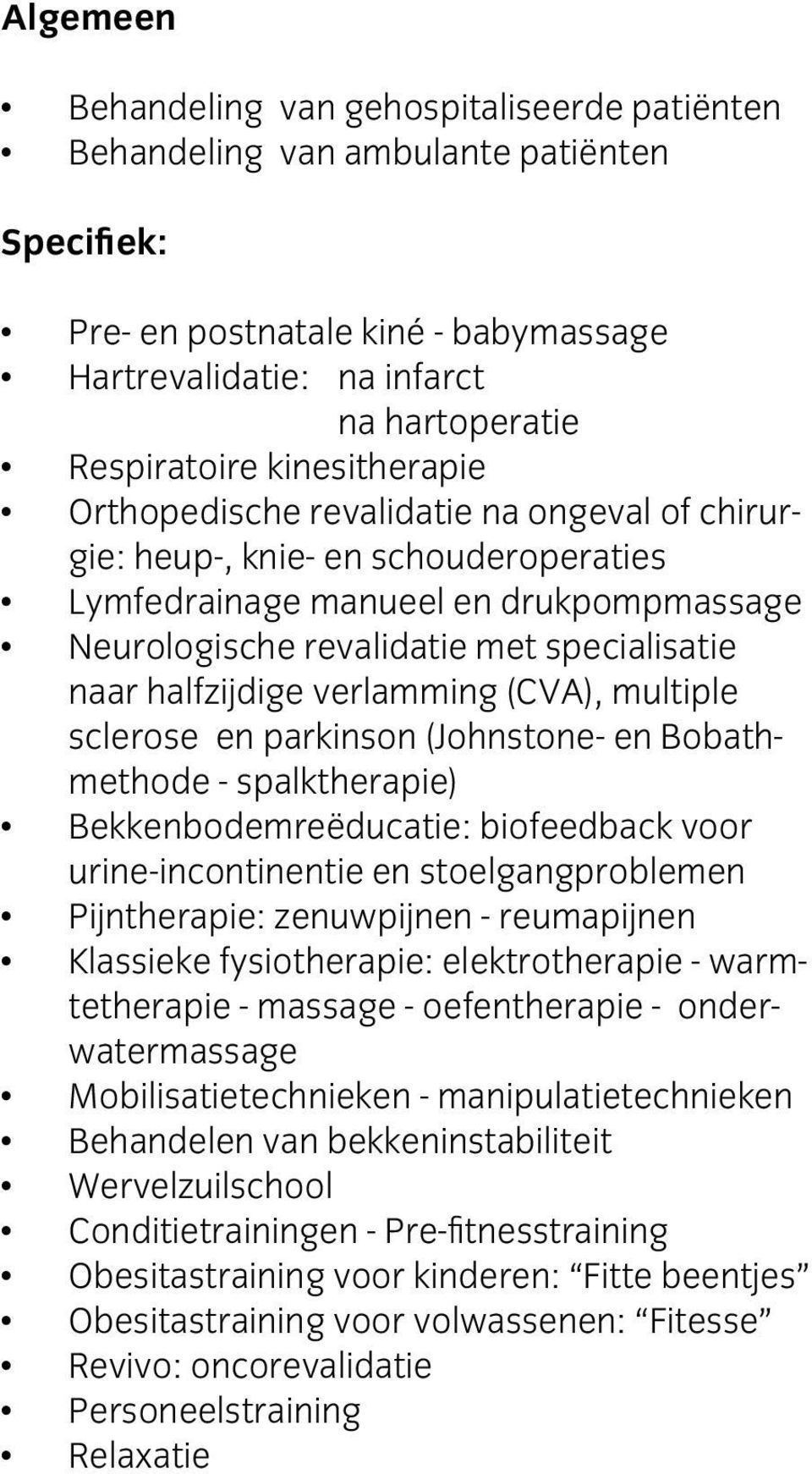 halfzijdige verlamming (CVA), multiple sclerose en parkinson (Johnstone- en Bobathmethode - spalktherapie) Bekkenbodemreëducatie: biofeedback voor urine-incontinentie en stoelgangproblemen