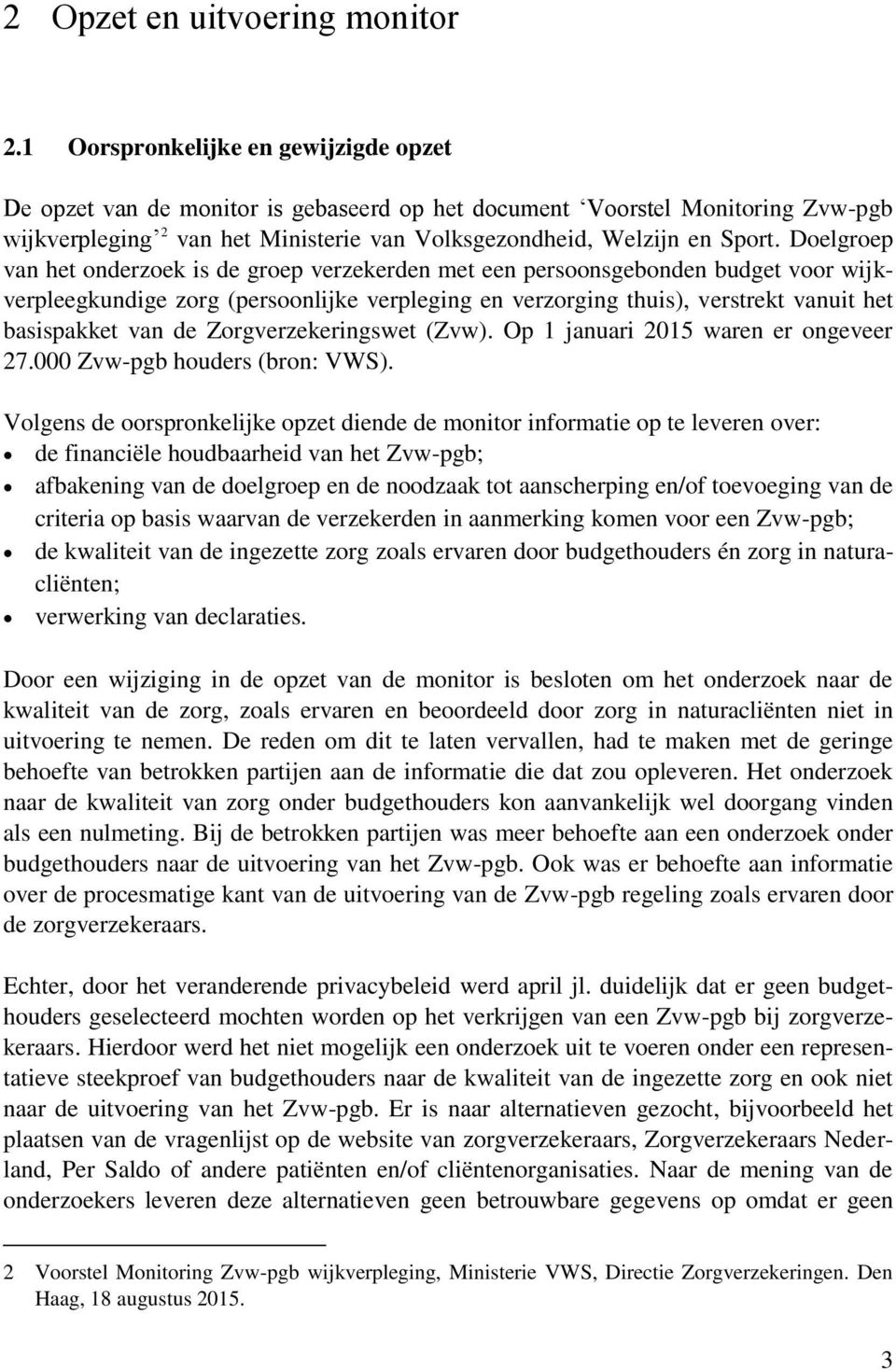 Doelgroep van het onderzoek is de groep verzekerden met een persoonsgebonden budget voor wijkverpleegkundige zorg (persoonlijke verpleging en verzorging thuis), verstrekt vanuit het basispakket van