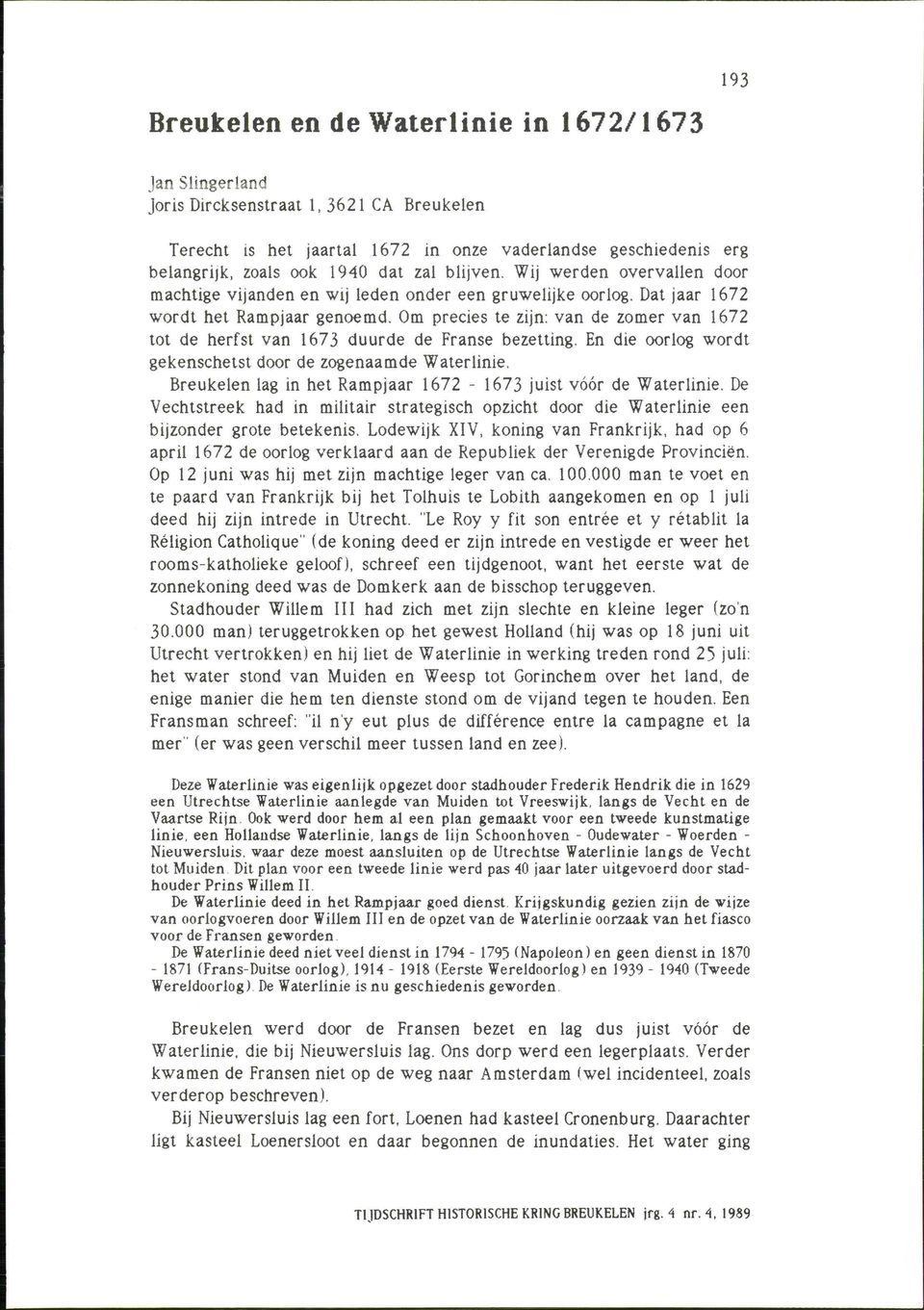 Om precies te zijn: van de zomer van 1672 tot de herfst van 1673 duurde de Franse bezetting. En die oorlog wordt gekenschetst door de zogenaamde Waterlinie.