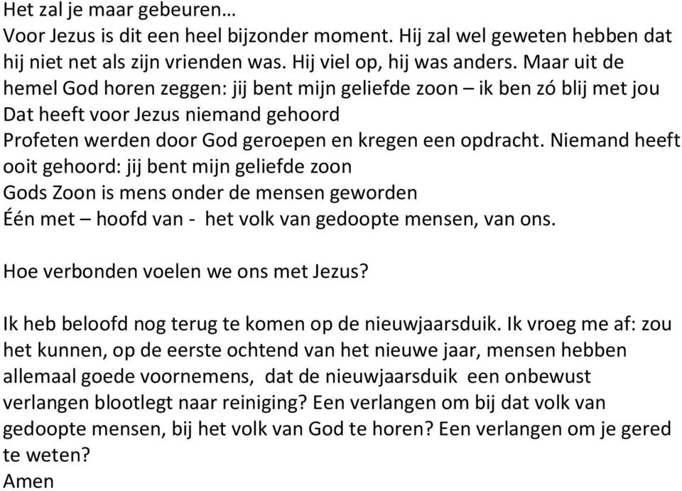 Niemand heeft ooit gehoord: jij bent mijn geliefde zoon Gods Zoon is mens onder de mensen geworden Één met hoofd van - het volk van gedoopte mensen, van ons. Hoe verbonden voelen we ons met Jezus?