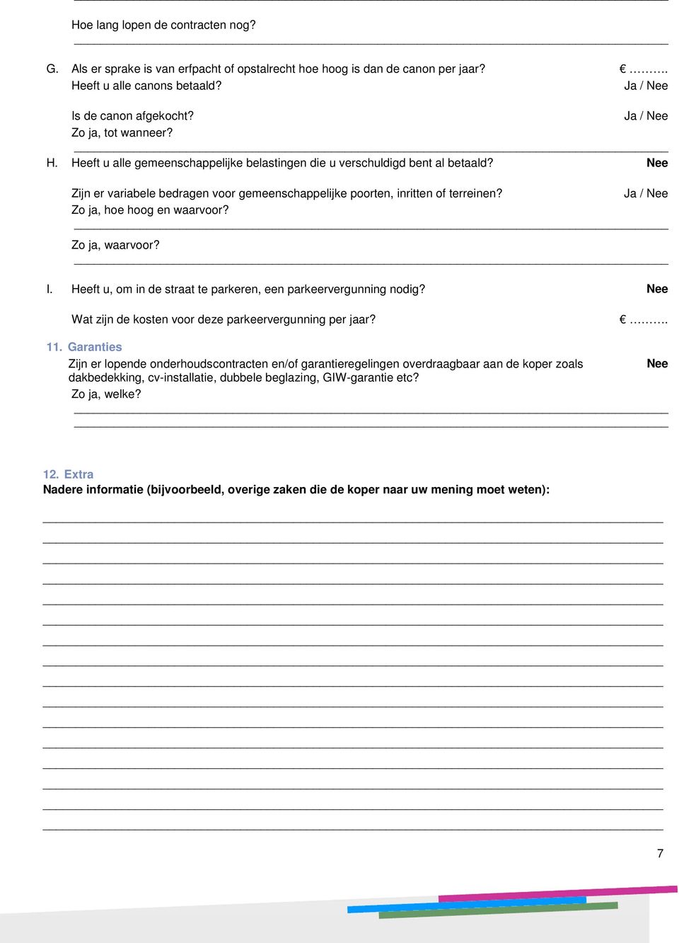 Zo ja, waarvoor? I. Heeft u, om in de straat te parkeren, een parkeervergunning nodig? Wat zijn de kosten voor deze parkeervergunning per jaar?. 11.