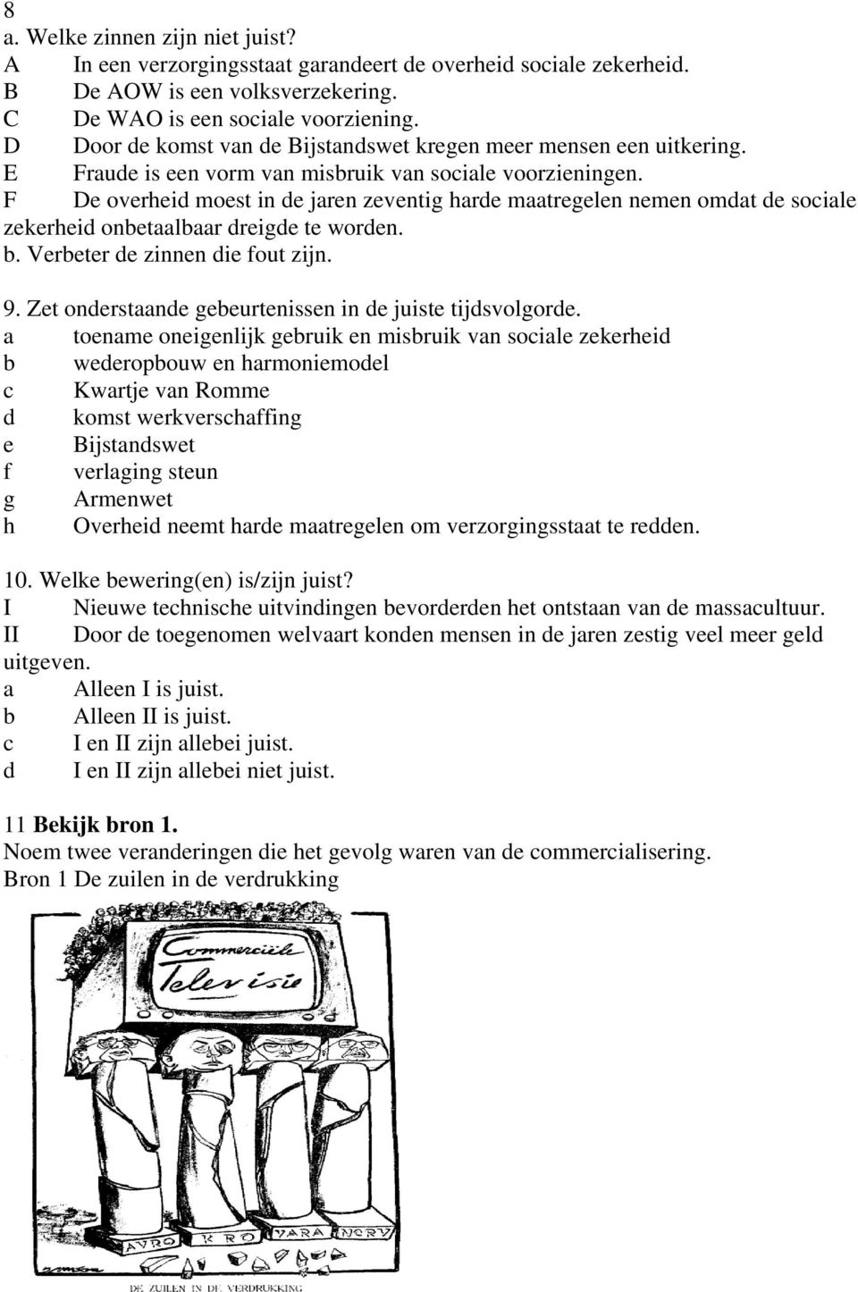 F De overheid moest in de jaren zeventig harde maatregelen nemen omdat de sociale zekerheid onbetaalbaar dreigde te worden. b. Verbeter de zinnen die fout zijn. 9.