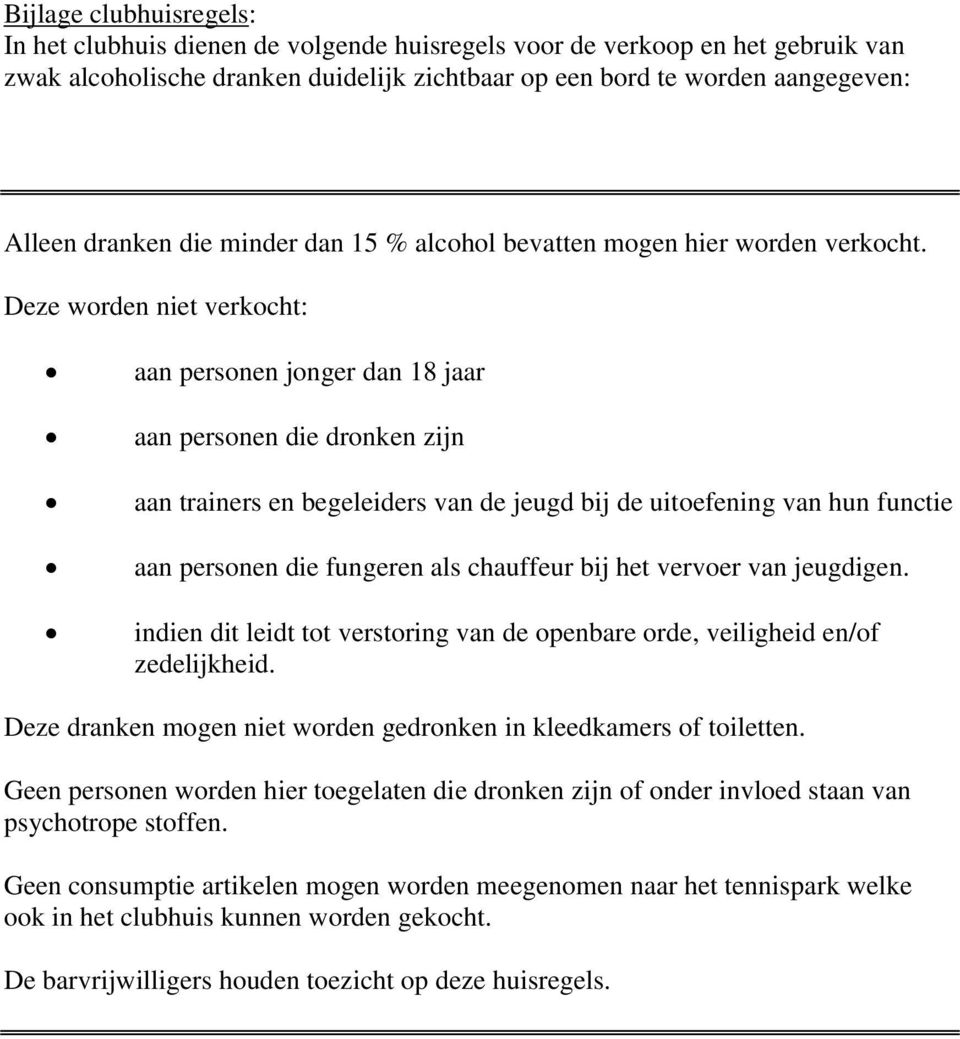 Deze worden niet verkocht: aan personen jonger dan 18 jaar aan personen die dronken zijn aan trainers en begeleiders van de jeugd bij de uitoefening van hun functie aan personen die fungeren als