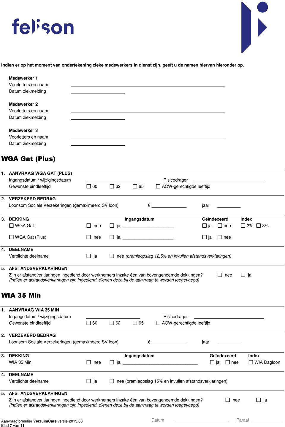 AANVRAAG WGA GAT (PLUS) Ingangsdatum / wijzigingsdatum Gewenste eindleeftijd 60 62 65 AOW-gerechtigde leeftijd 2. VERZEKERD BEDRAG Loonsom Sociale Verzekeringen (gemaximeerd SV loon) jaar 3.