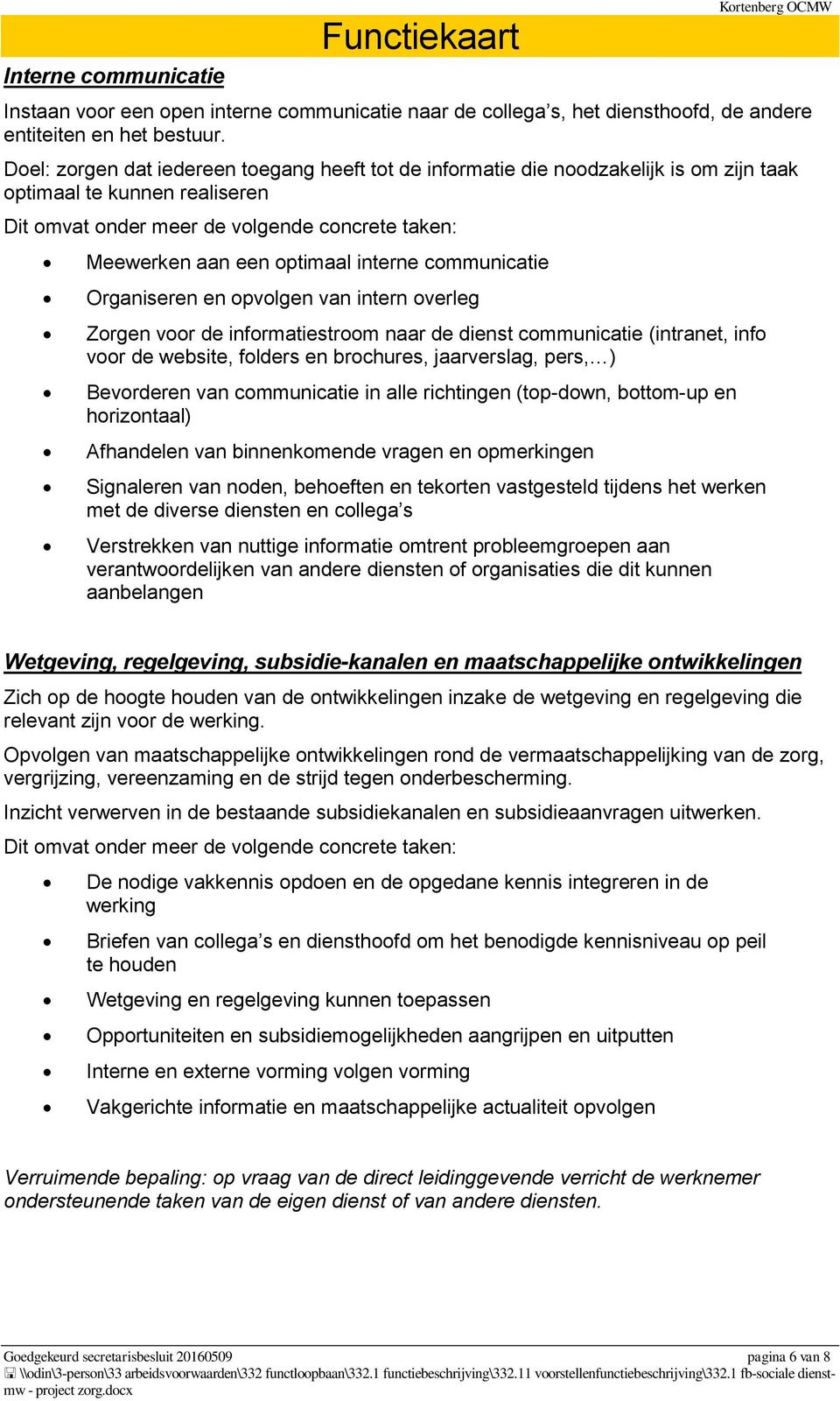 interne communicatie Organiseren en opvolgen van intern overleg Zorgen voor de informatiestroom naar de dienst communicatie (intranet, info voor de website, folders en brochures, jaarverslag, pers, )