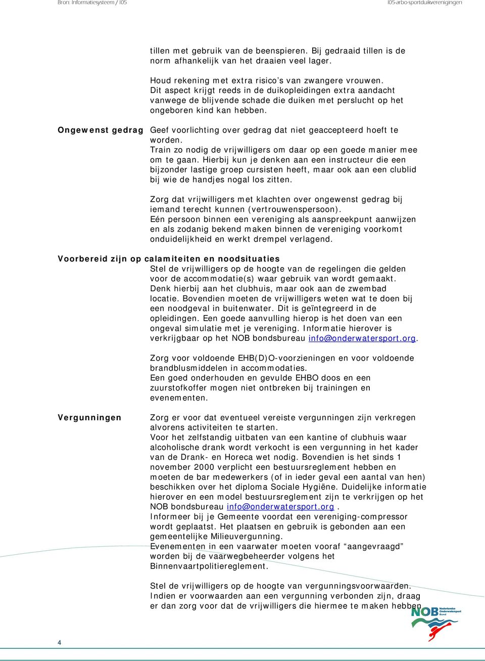 Ongewenst gedrag Geef voorlichting over gedrag dat niet geaccepteerd hoeft te worden. Train zo nodig de vrijwilligers om daar op een goede manier mee om te gaan.