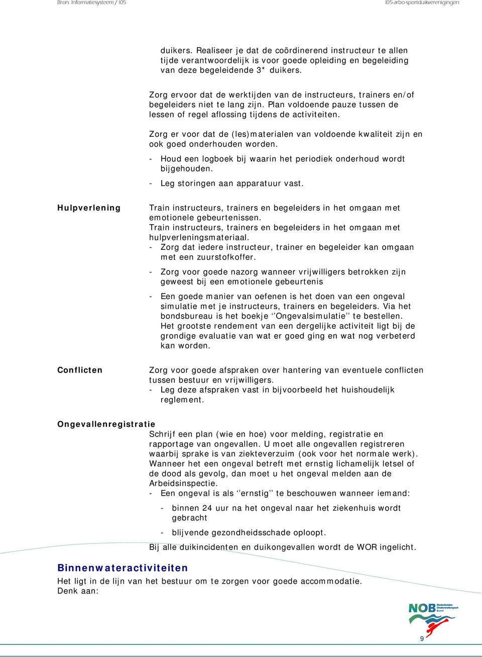 Zorg er voor dat de (les)materialen van voldoende kwaliteit zijn en ook goed onderhouden worden. - Houd een logboek bij waarin het periodiek onderhoud wordt bijgehouden.