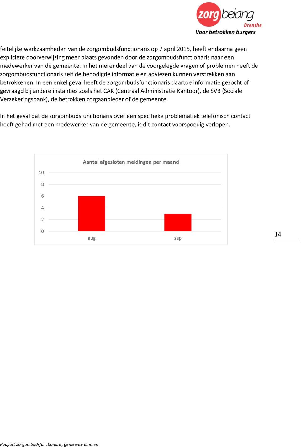 In een enkel geval heeft de zorgombudsfunctionaris daartoe informatie gezocht of gevraagd bij andere instanties zoals het CAK (Centraal Administratie Kantoor), de SVB (Sociale Verzekeringsbank), de