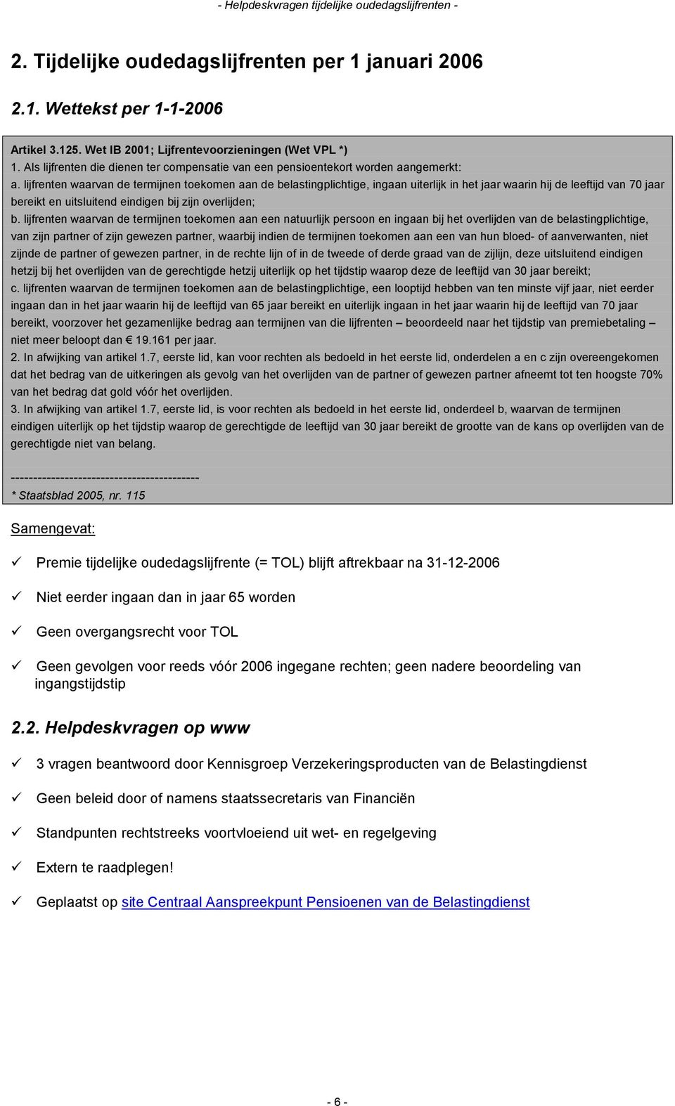 lijfrenten waarvan de termijnen toekomen aan de belastingplichtige, ingaan uiterlijk in het jaar waarin hij de leeftijd van 70 jaar bereikt en uitsluitend eindigen bij zijn overlijden; b.