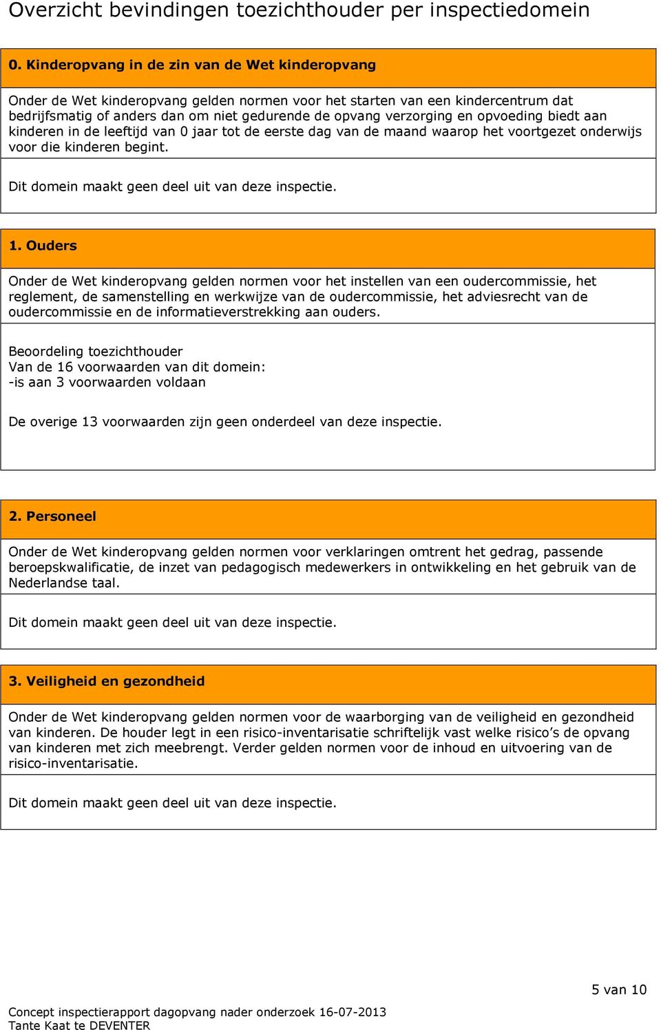 opvoeding biedt aan kinderen in de leeftijd van 0 jaar tot de eerste dag van de maand waarop het voortgezet onderwijs voor die kinderen begint. 1.