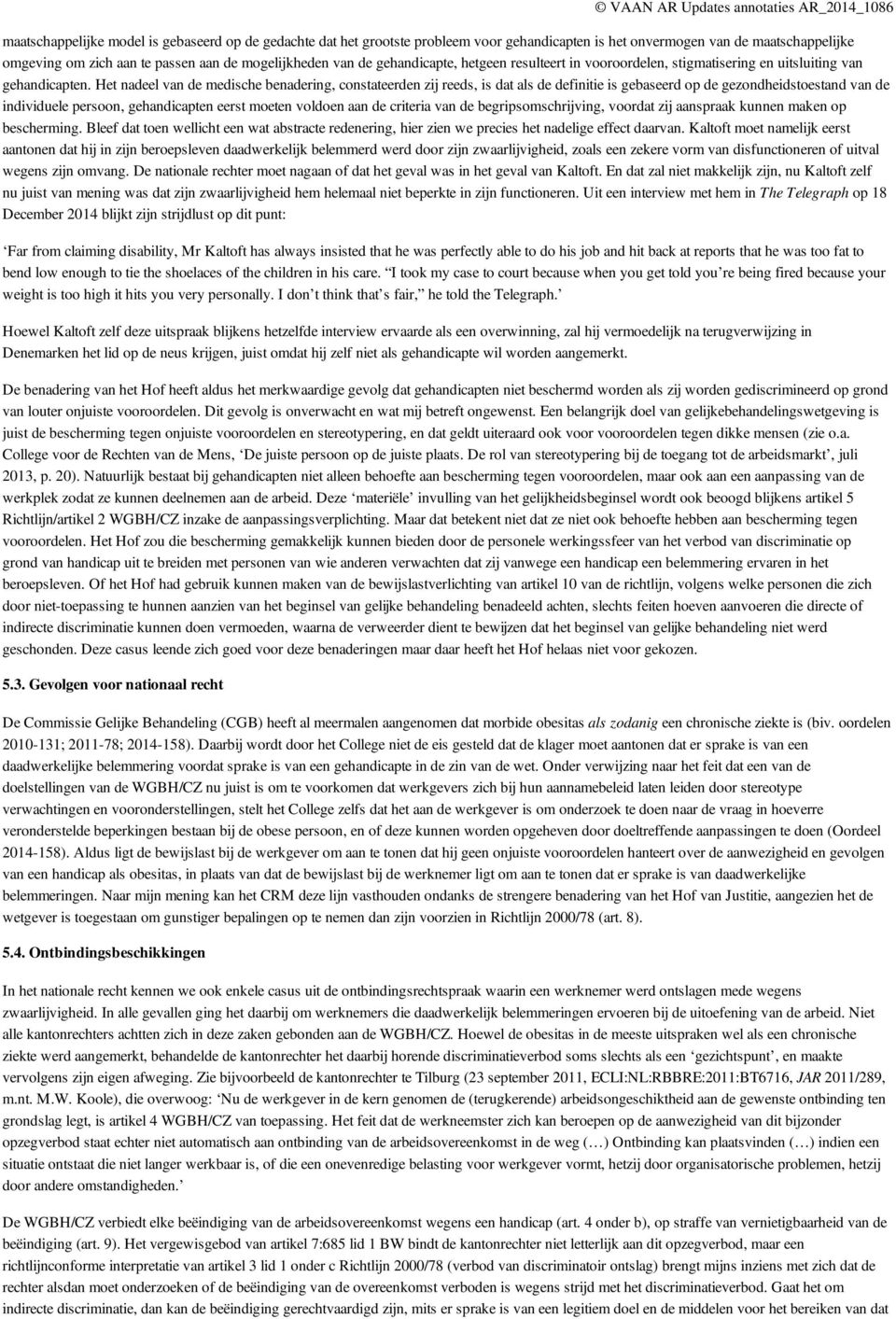 Het nadeel van de medische benadering, constateerden zij reeds, is dat als de definitie is gebaseerd op de gezondheidstoestand van de individuele persoon, gehandicapten eerst moeten voldoen aan de