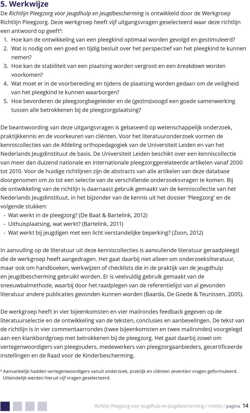 Wat is nodig om een goed en tijdig besluit over het perspectief van het pleegkind te kunnen nemen? 3. Hoe kan de stabiliteit van een plaatsing worden vergroot en een breakdown worden voorkomen? 4.