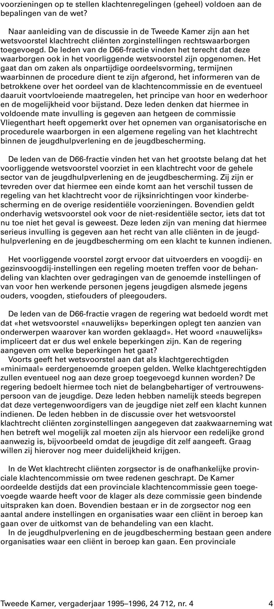 De leden van de D66-fractie vinden het terecht dat deze waarborgen ook in het voorliggende wetsvoorstel zijn opgenomen.