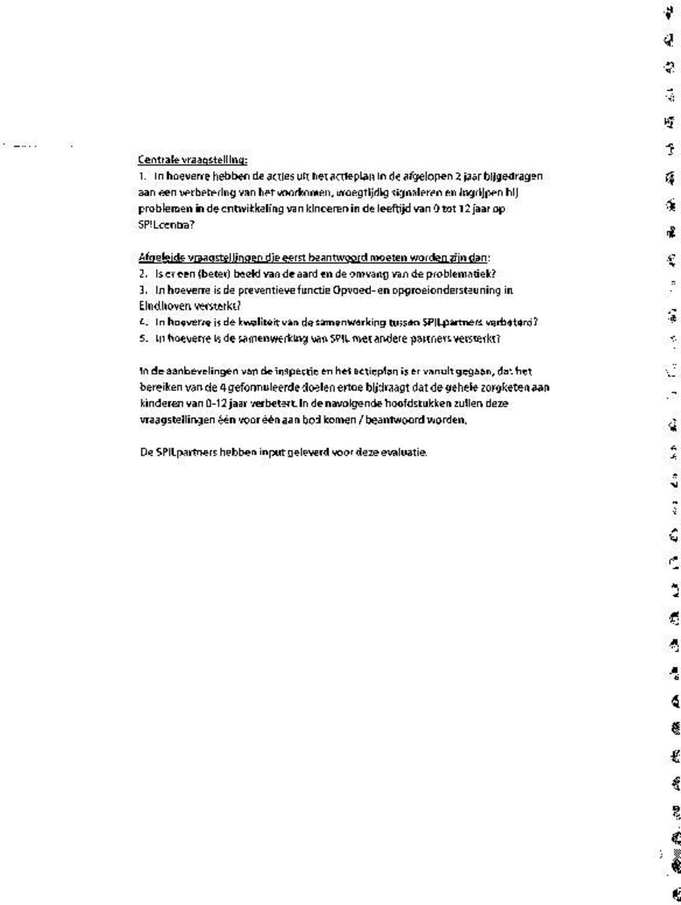 kinderen in de leeftijd van 0 tot 12 jaar op SPILcentra? A eleide vraa stellin en die eerst beantwoord moeten worden zi n dan: 2. Is er een (beter) Beeld van de aard en de omvang van de problematiek?