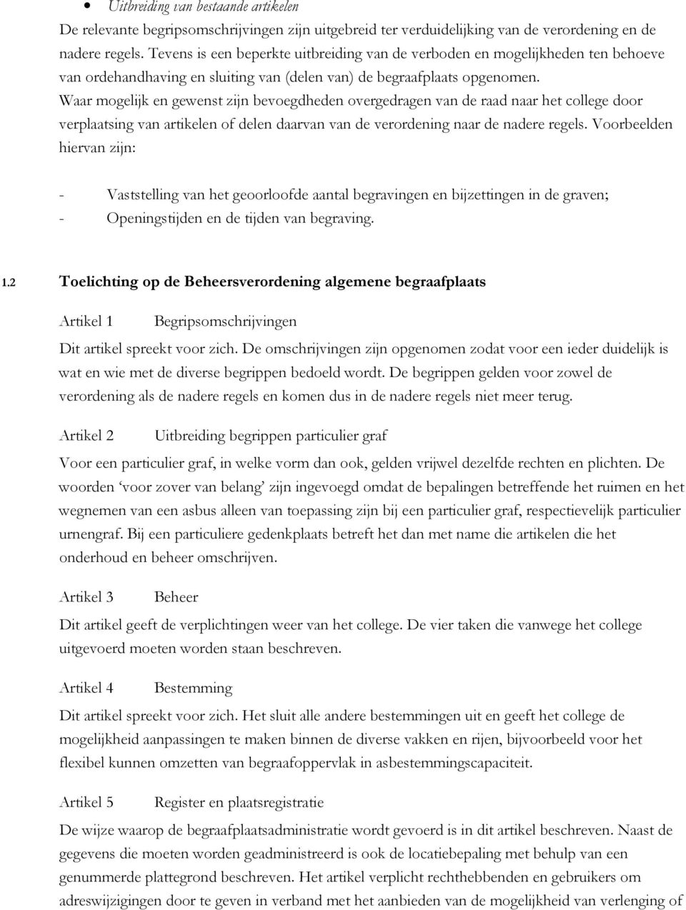 Waar mogelijk en gewenst zijn bevoegdheden overgedragen van de raad naar het college door verplaatsing van artikelen of delen daarvan van de verordening naar de nadere regels.