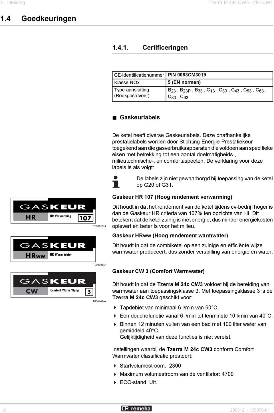 Deze onafhankelijke prestatielabels worden door Stichting Energie Prestatiekeur toegekend aan die gasverbruiksapparaten die voldoen aan specifieke eisen met betrekking tot een aantal doelmatigheids-,