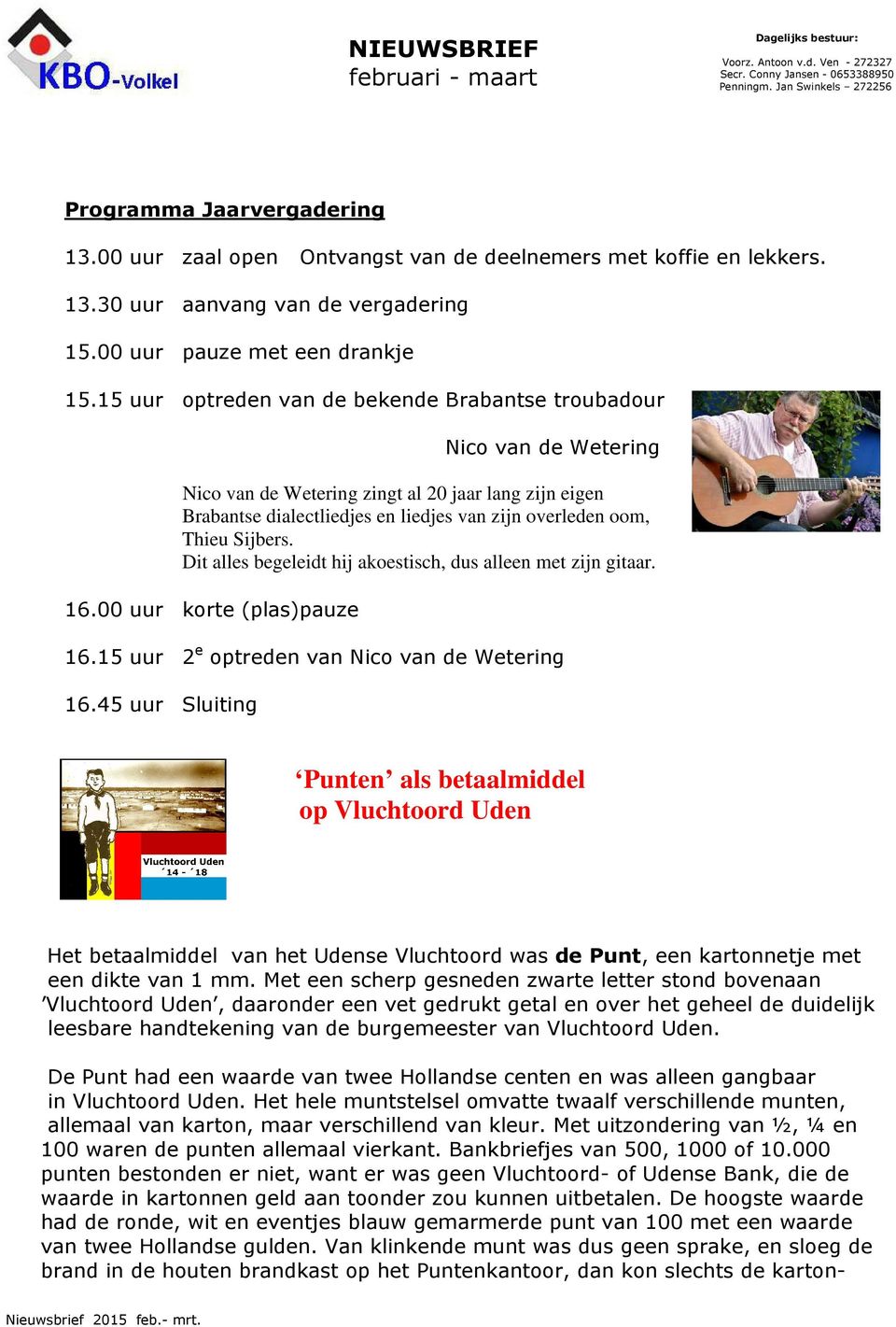 Sijbers. Dit alles begeleidt hij akoestisch, dus alleen met zijn gitaar. 16.00 uur korte (plas)pauze 16.15 uur 2 e optreden van Nico van de Wetering 16.