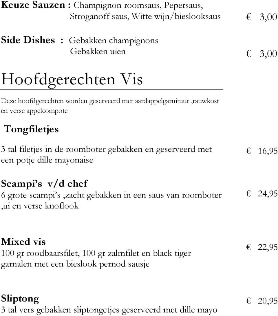 geserveerd met een potje dille mayonaise Scampi s v/d chef 6 grote scampi s,zacht gebakken in een saus van roomboter,ui en verse knoflook 16,95 24,95 Mixed vis