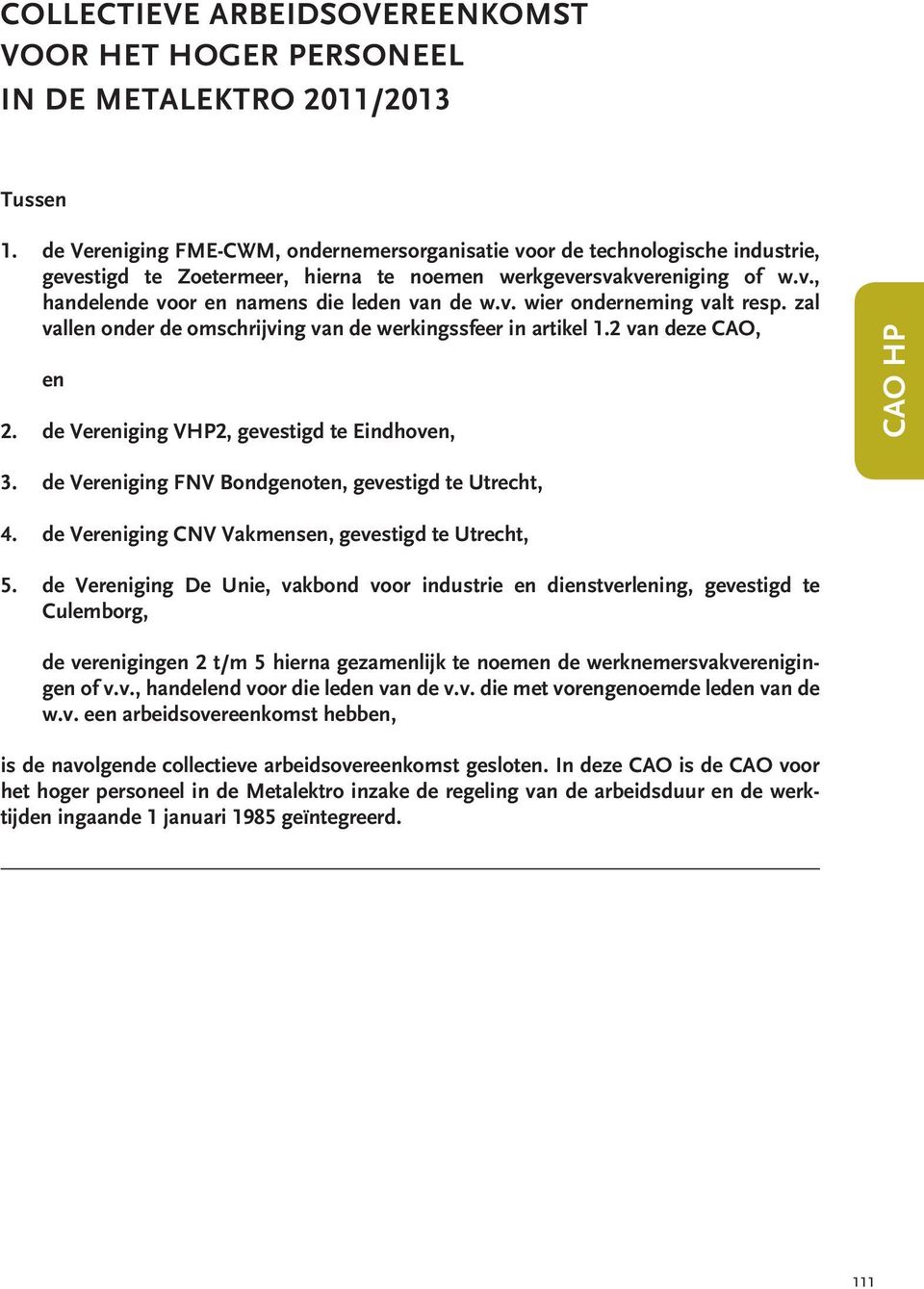 v. wier onderneming valt resp. zal vallen onder de omschrijving van de werkingssfeer in artikel 1.2 van deze CAO, en 2. de Vereniging VHP2, gevestigd te Eindhoven, CAO HP 3.