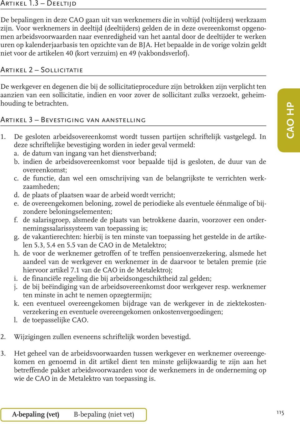 opzichte van de BJA. Het bepaalde in de vorige volzin geldt niet voor de artikelen 40 (kort verzuim) en 49 (vakbondsverlof).