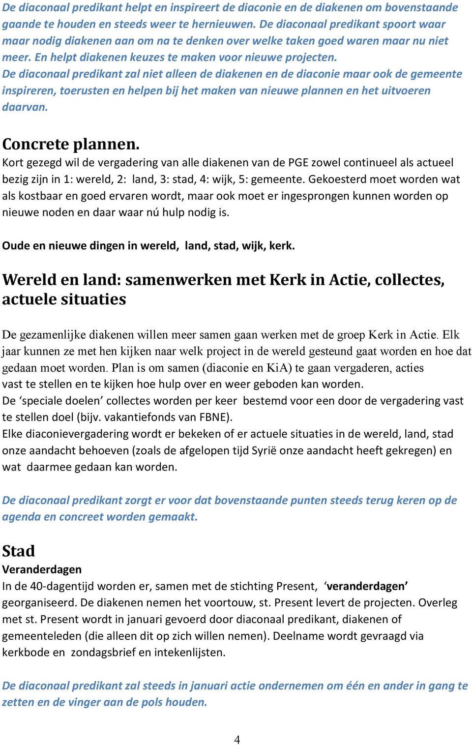 De diaconaal predikant zal niet alleen de diakenen en de diaconie maar ook de gemeente inspireren, toerusten en helpen bij het maken van nieuwe plannen en het uitvoeren daarvan. Concrete plannen.