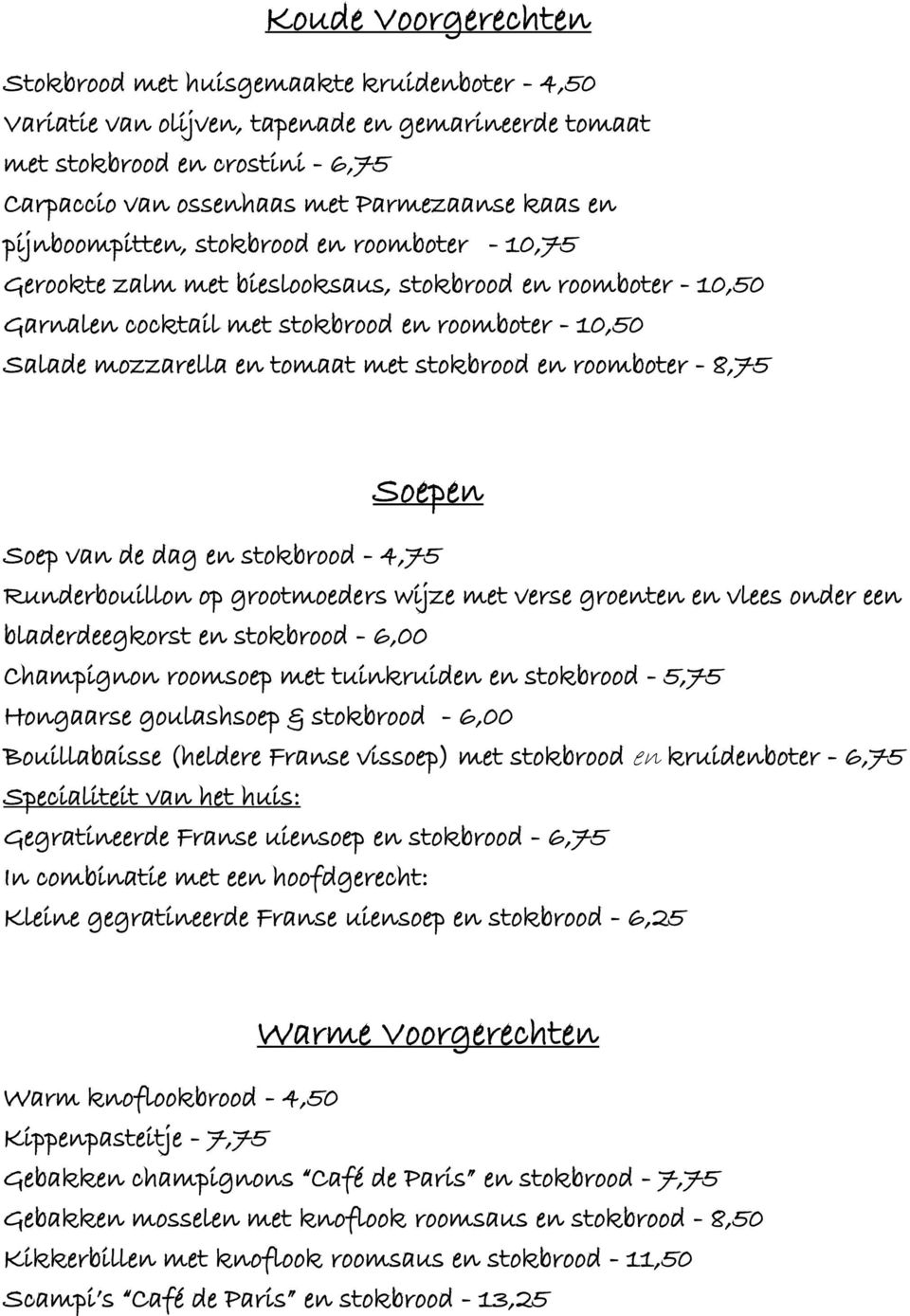 stokbrood en roomboter - 8,75 Soepen en stokbrood - 4,75 Runderbouillon op grootmoeders wijze met verse groenten en vlees onder een bladerdeegkorst en stokbrood - 6,00 Champignon roomsoep met