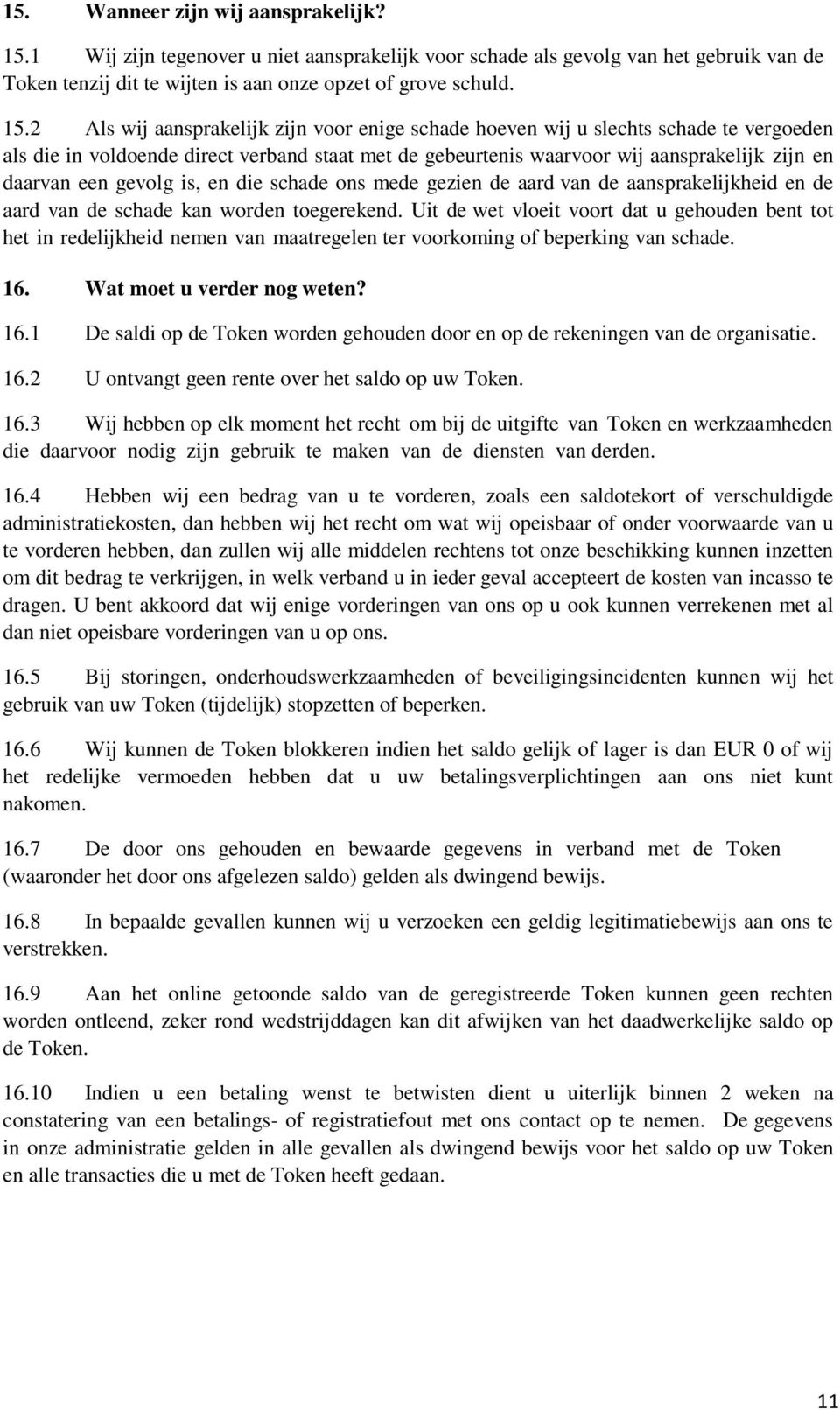 2 Als wij aansprakelijk zijn voor enige schade hoeven wij u slechts schade te vergoeden als die in voldoende direct verband staat met de gebeurtenis waarvoor wij aansprakelijk zijn en daarvan een