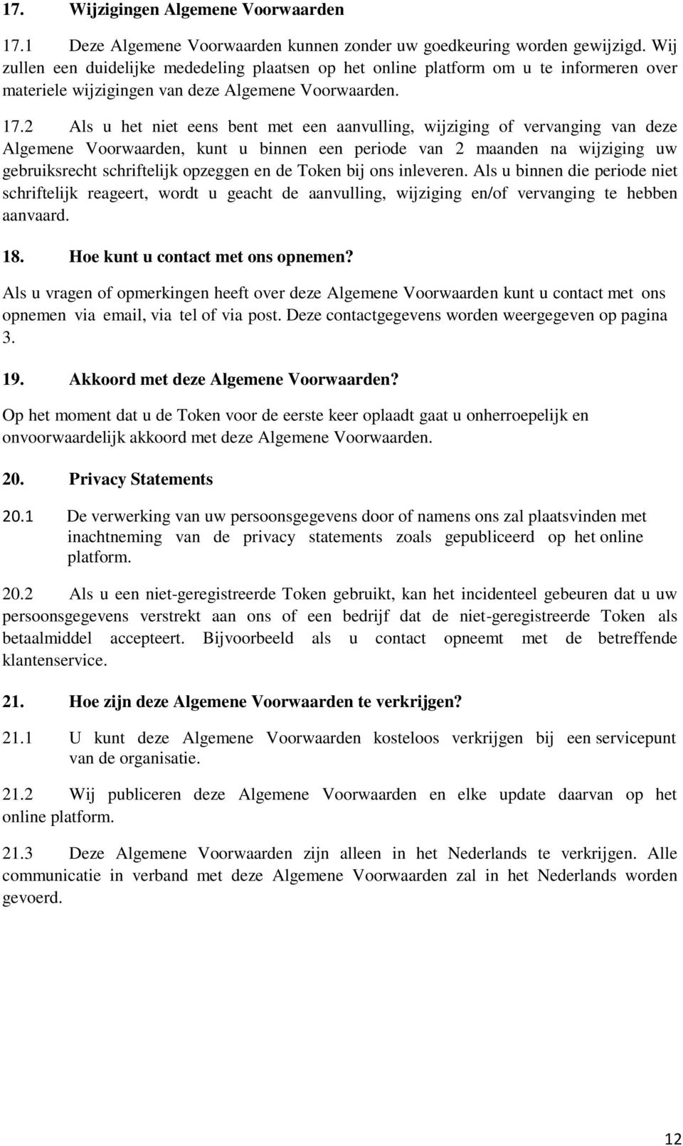 2 Als u het niet eens bent met een aanvulling, wijziging of vervanging van deze Algemene Voorwaarden, kunt u binnen een periode van 2 maanden na wijziging uw gebruiksrecht schriftelijk opzeggen en de