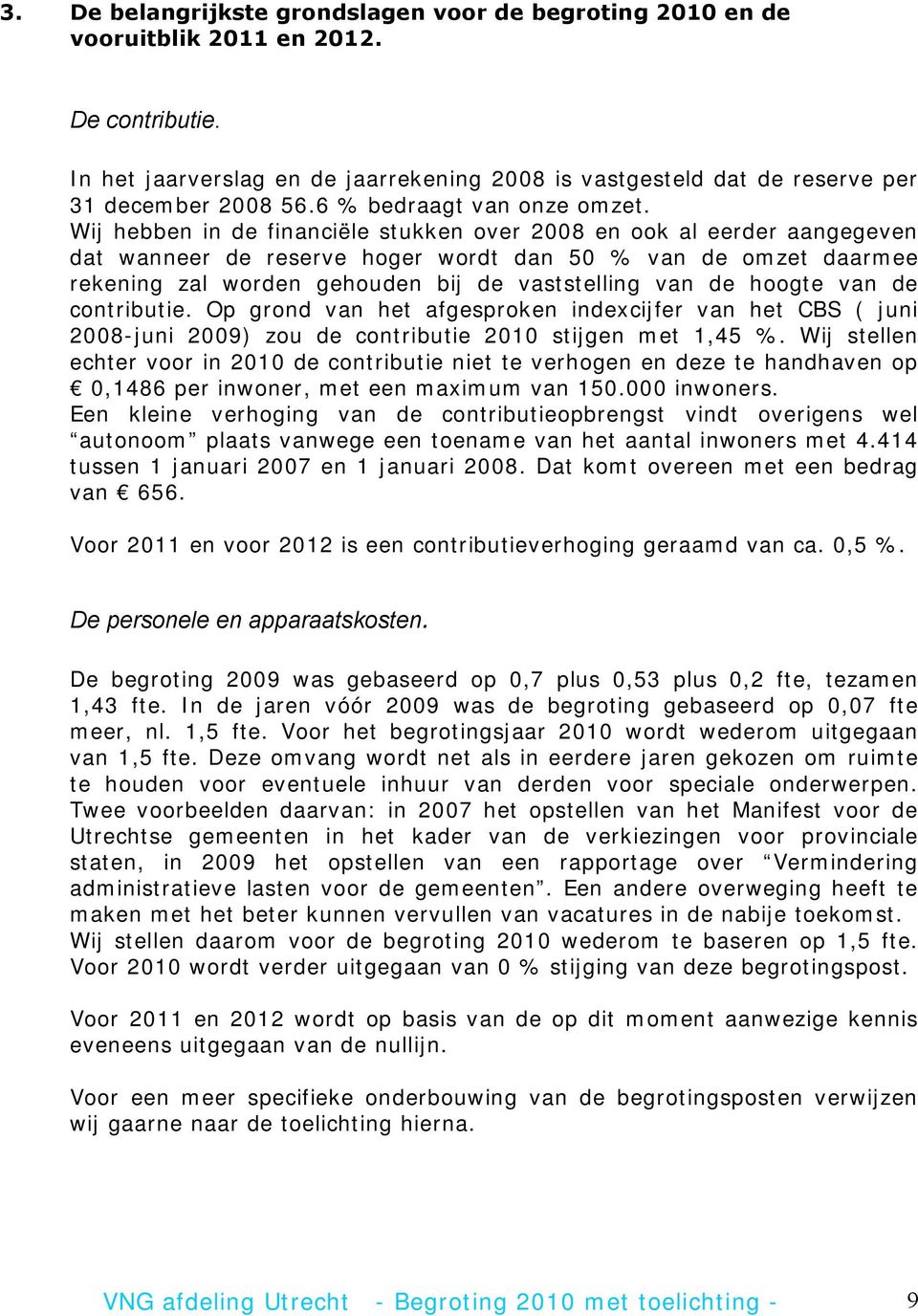 Wij hebben in de financiële stukken over 2008 en ook al eerder aangegeven dat wanneer de reserve hoger wordt dan 50 % van de omzet daarmee rekening zal worden gehouden bij de vaststelling van de